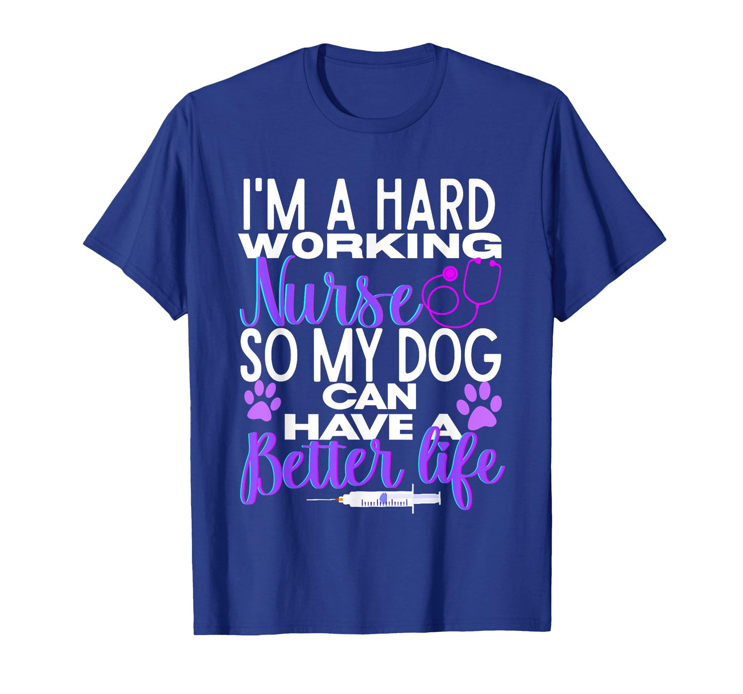 I’m A Hard Working Nurse So My Dog Can Have Better Life T-Shirt
