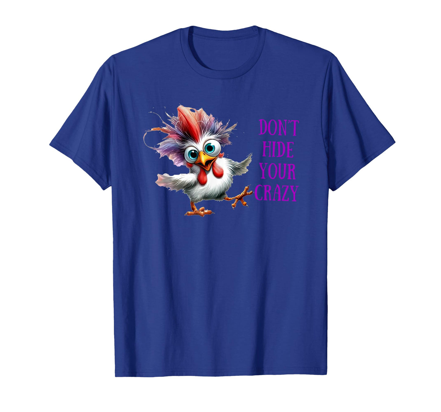 Chicken Don’t Hide Your Crazy T-Shirt