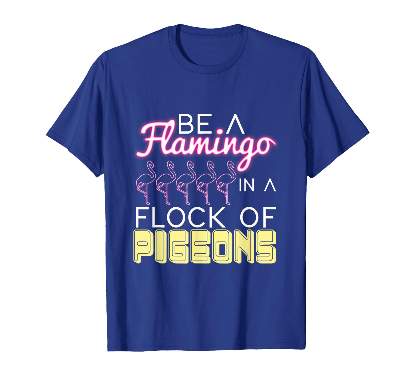 Be A Flamingo In A Flock Of Pigeons Flamingo T-Shirt
