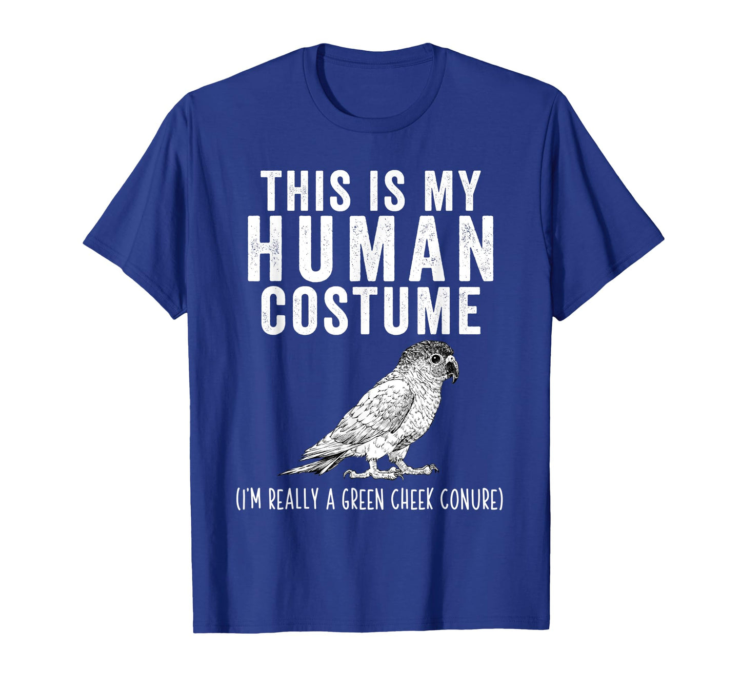 This is my Human Costume I'm Really A Green Cheek Conure T-Shirt