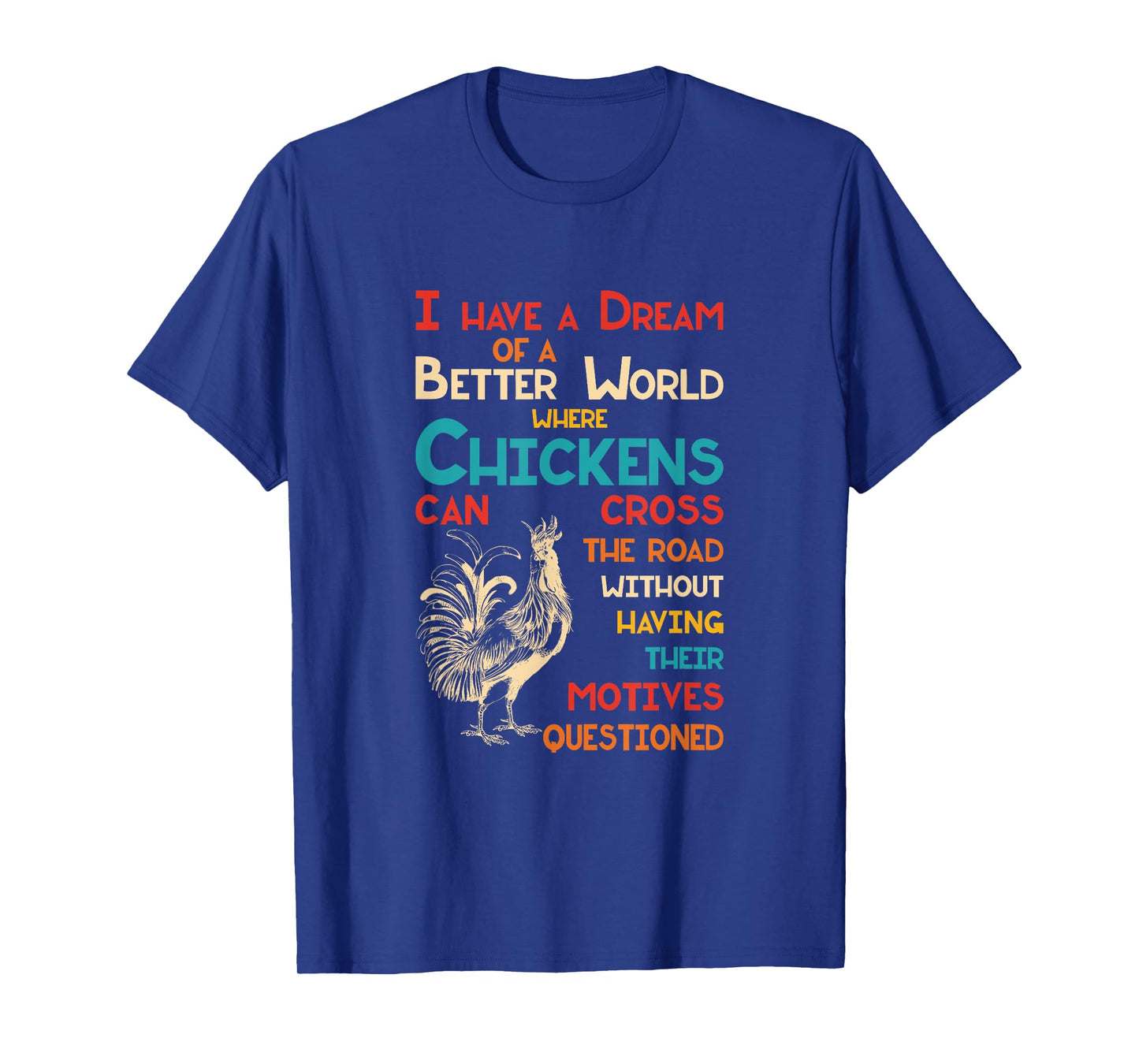 I Dream Of A Better World Where Chickens Can Cross The Road T-Shirt