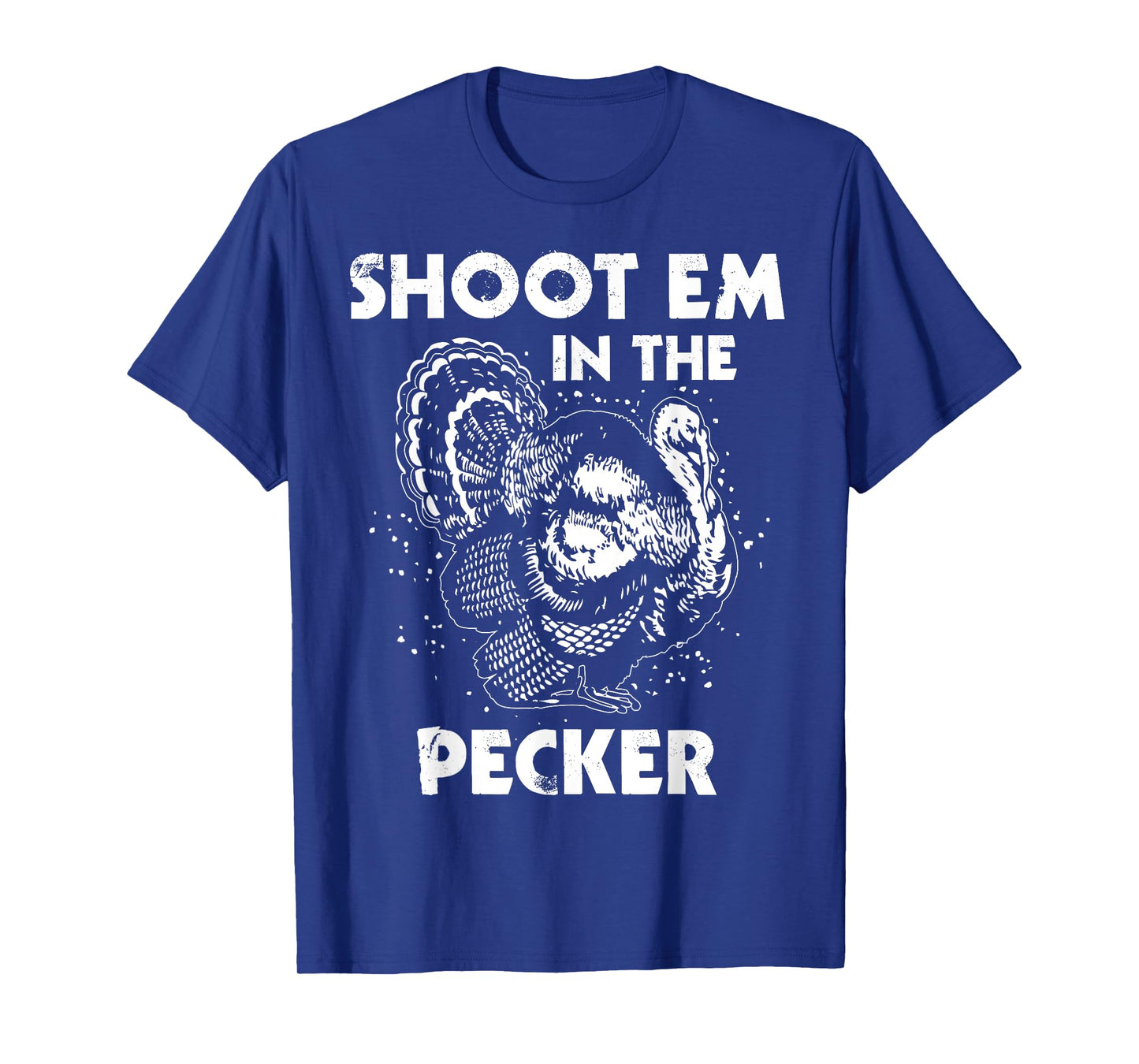 Shoot Em In The Pecker Funny Turkey Legend Hunting Design T-Shirt