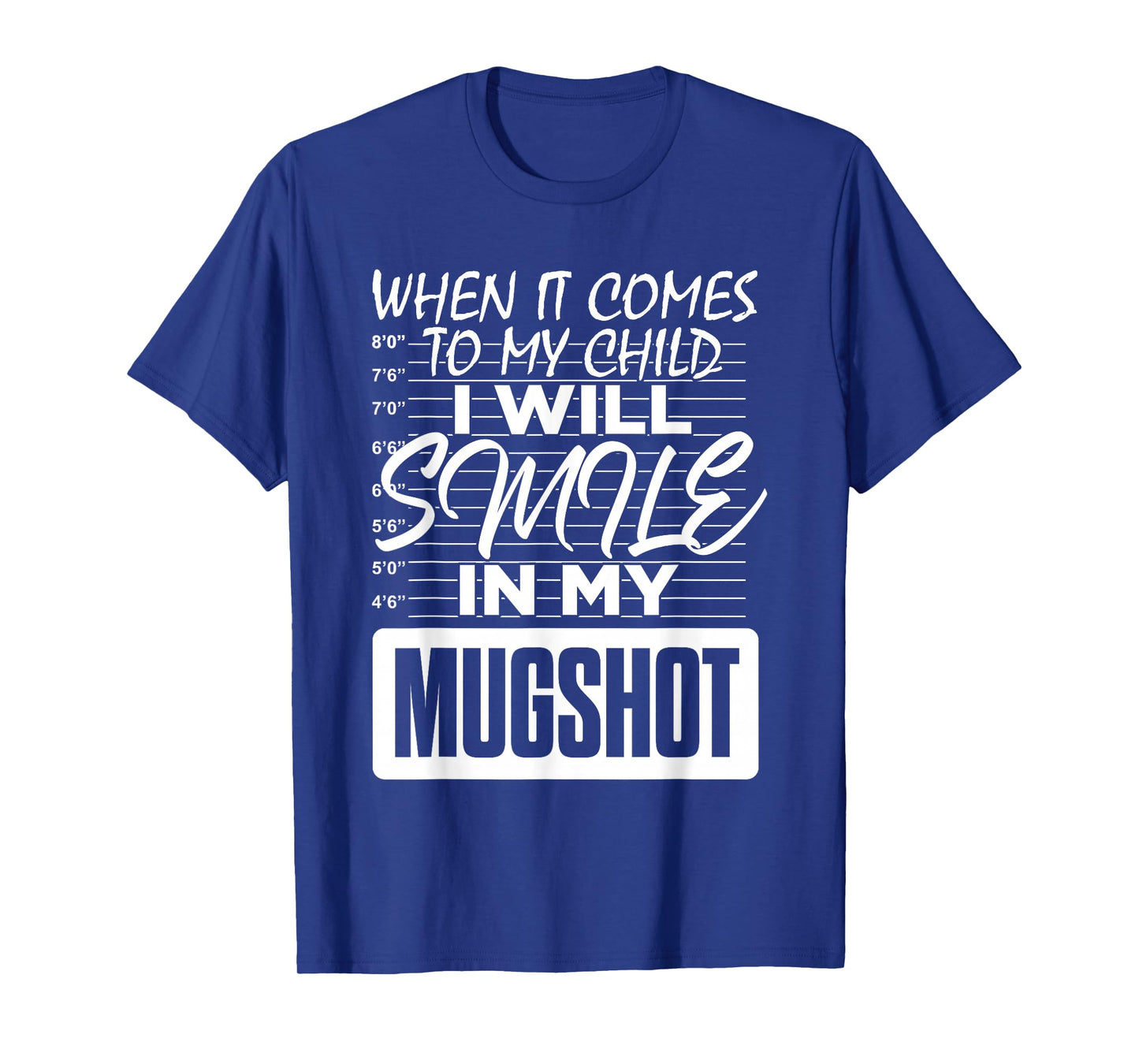 When It Comes to My Child I Will Smile in My Mugshot T-Shirt