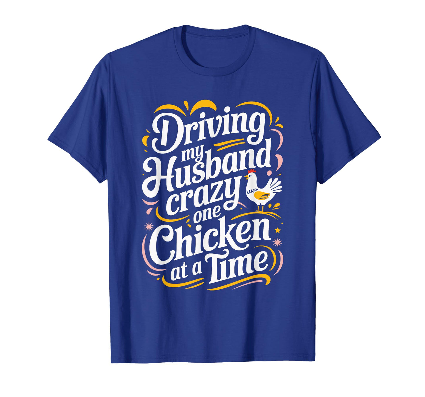 Driving My Husband Crazy One Chicken At A Time T-Shirt