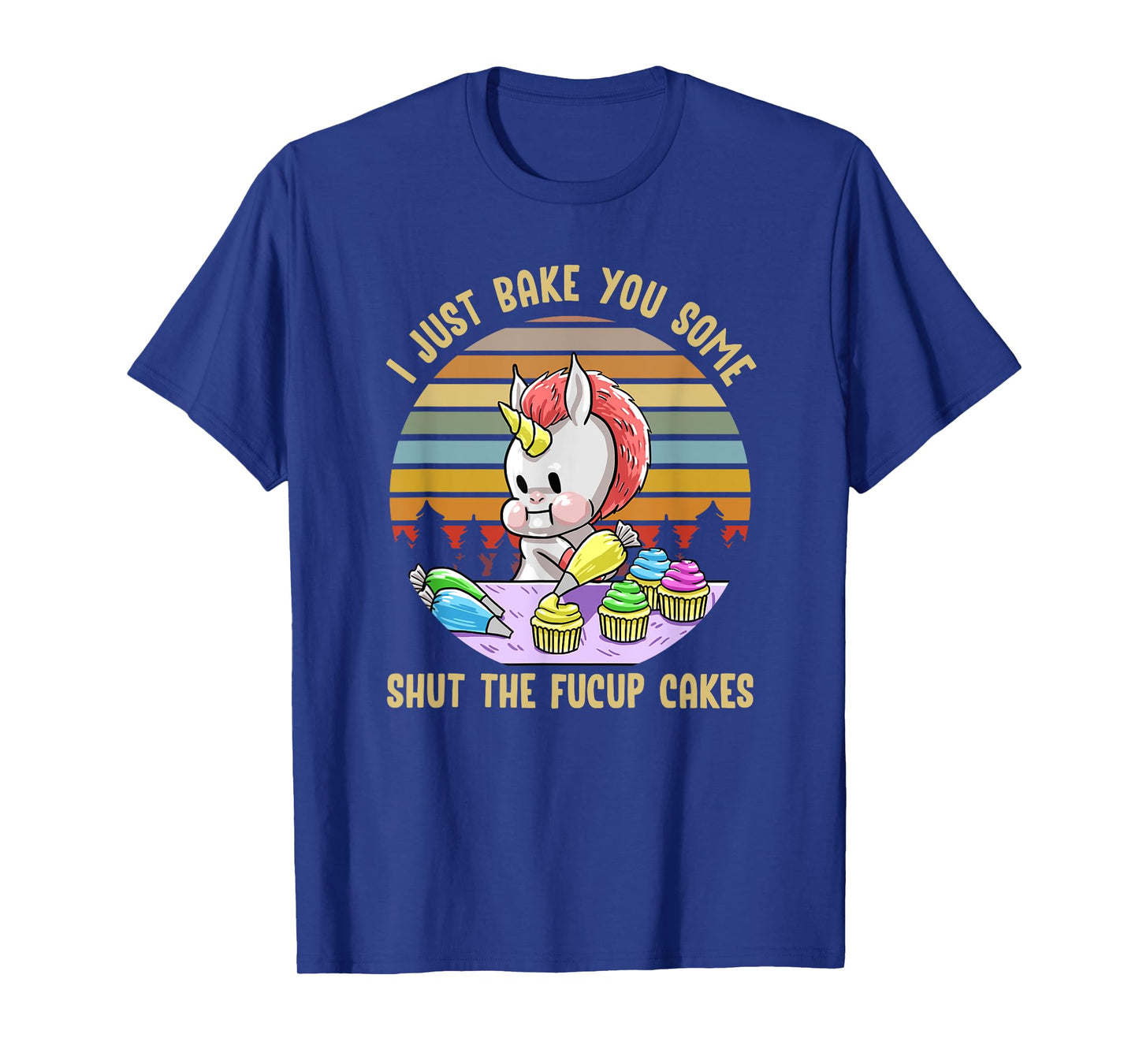 Just Bake You Shut The Fucup Cakes Unicorn Funny Curse Gift T-Shirt