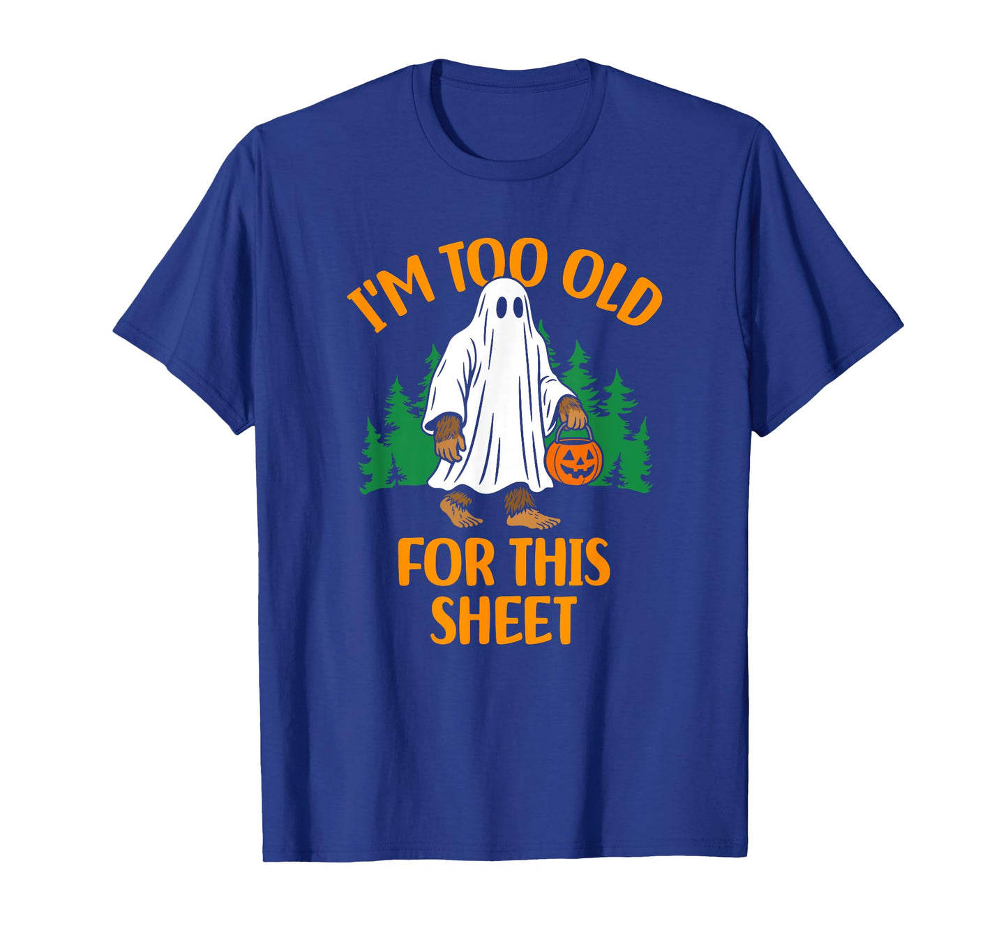 Funny Ghost Bigfoot I'm Too Old For This Sheet T-Shirt