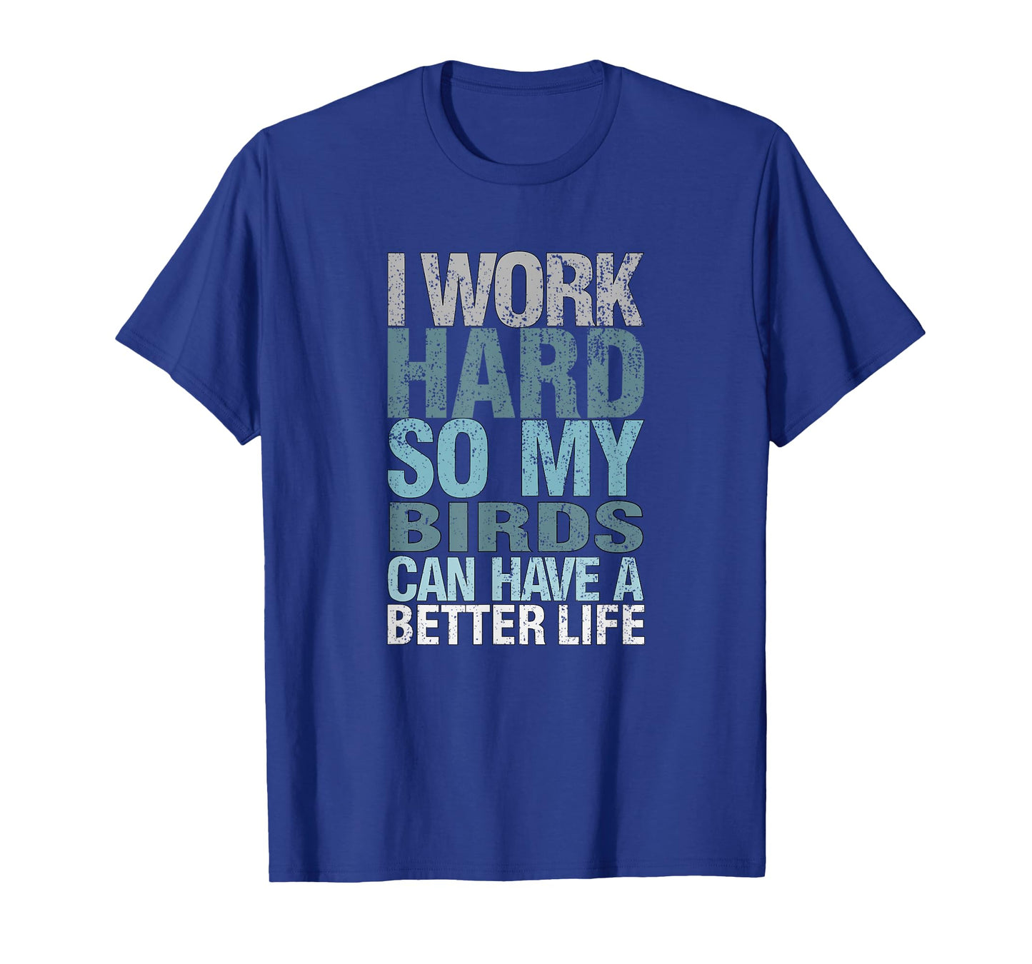Funny I Work Hard So My Birds Can Have A Better Life T-Shirt