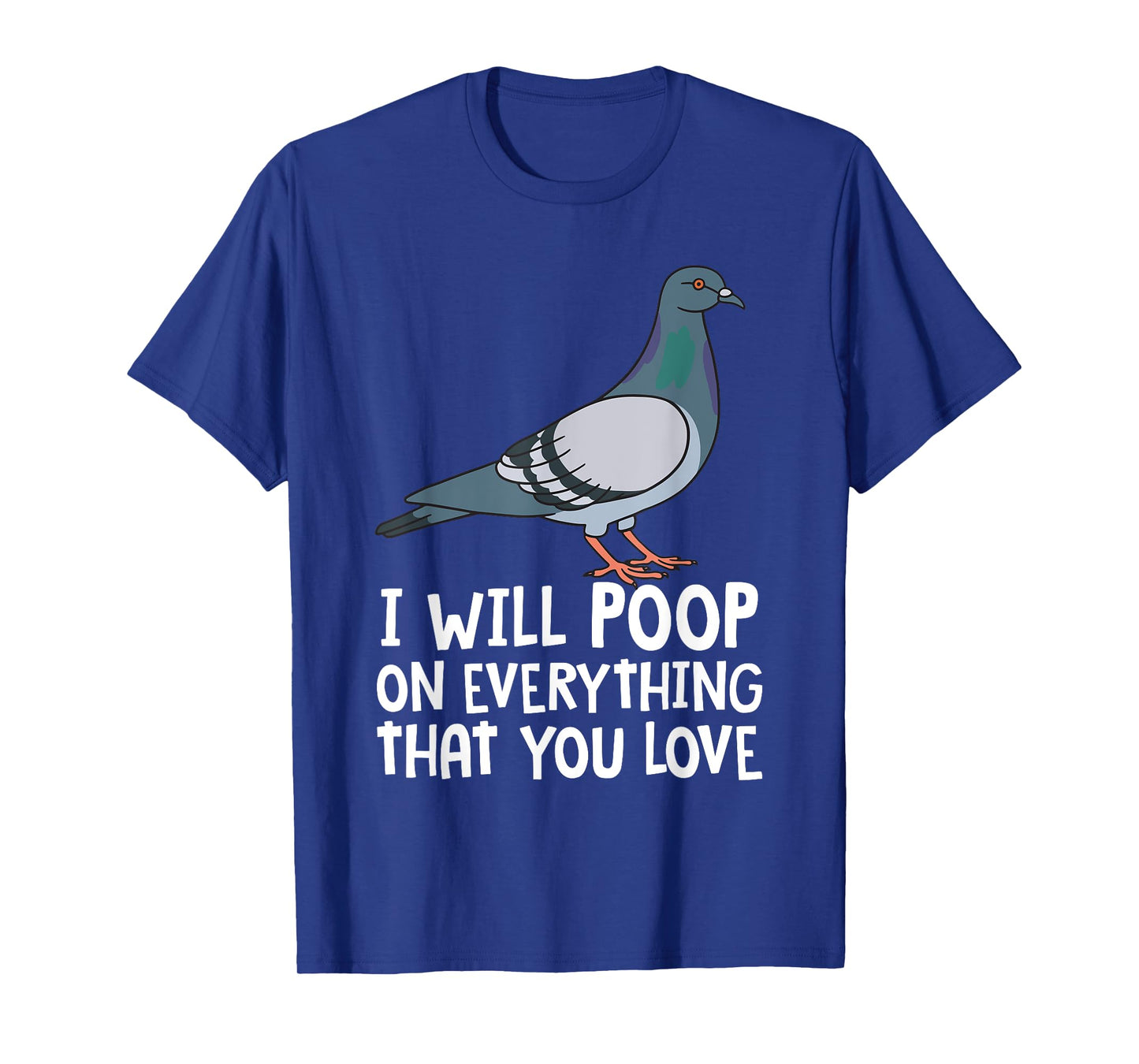 Pigeon Breeding Gift Ideas For Bird Lover Birding Pigeon Funny I Will Poop On Everything That You Love T-Shirt