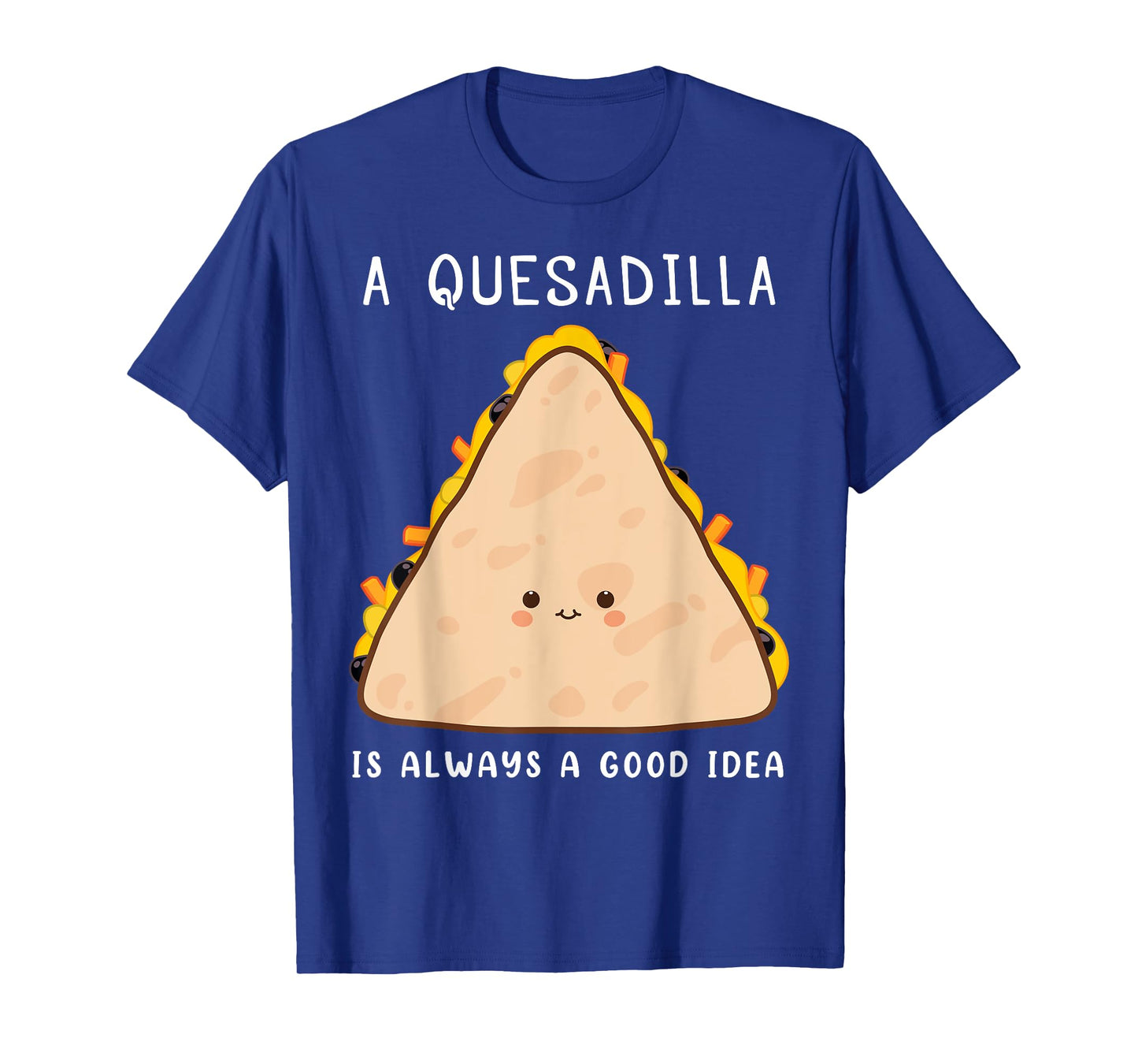 Mexican Food Lover Always A Good Idea Quesadilla T-Shirt