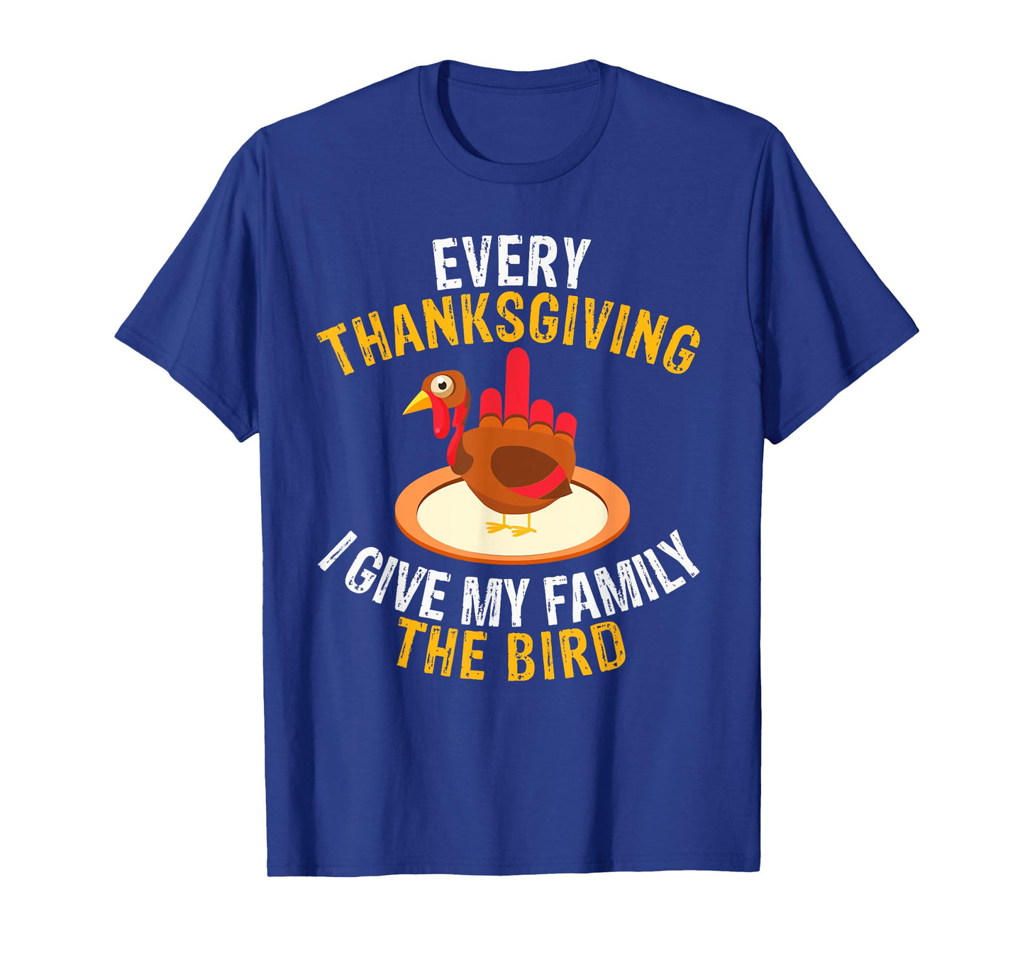 Every Thanksgiving I Give My Family the Bird a Funny Turkey T-Shirt