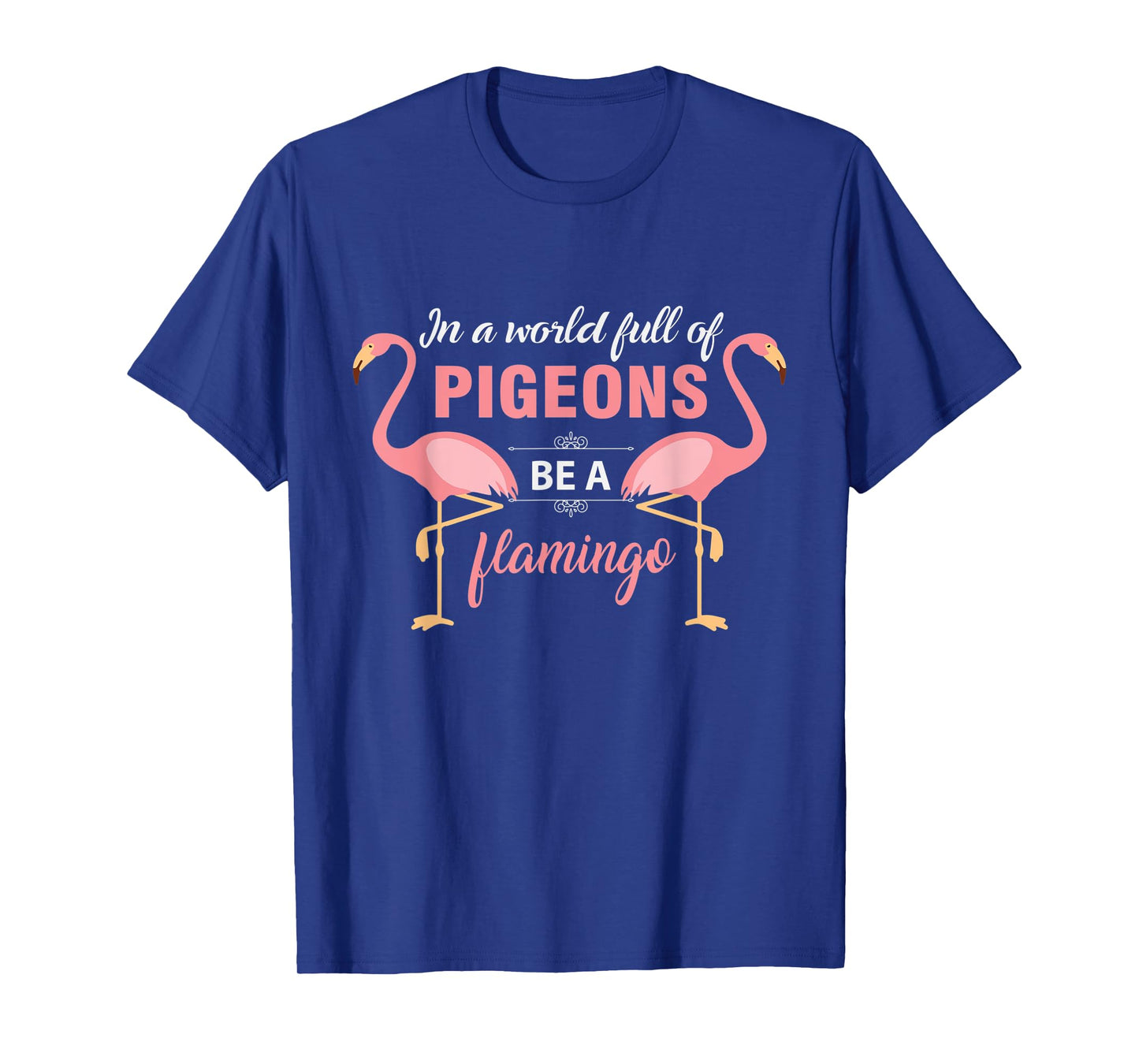 In A World Full Of Pigeons Be A Flamingo T-Shirt