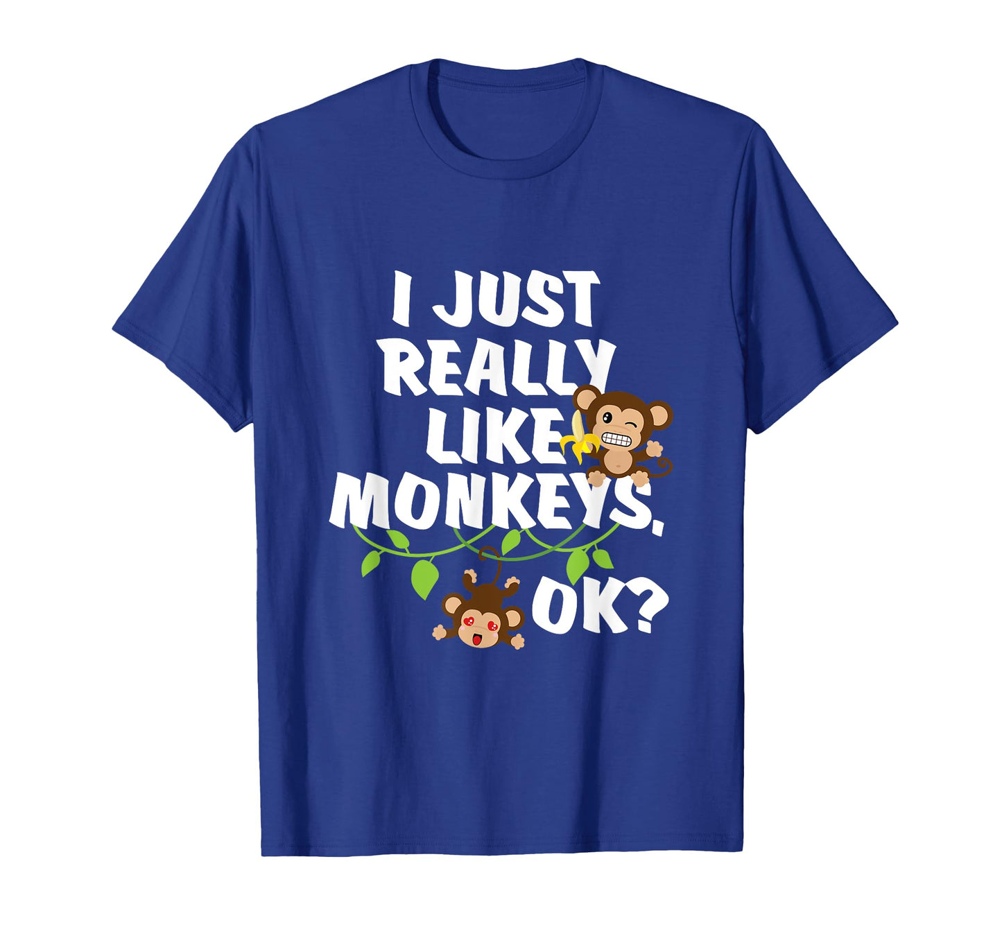 I Just Really Like Monkeys OK? Funny Monkey Gift T-Shirt