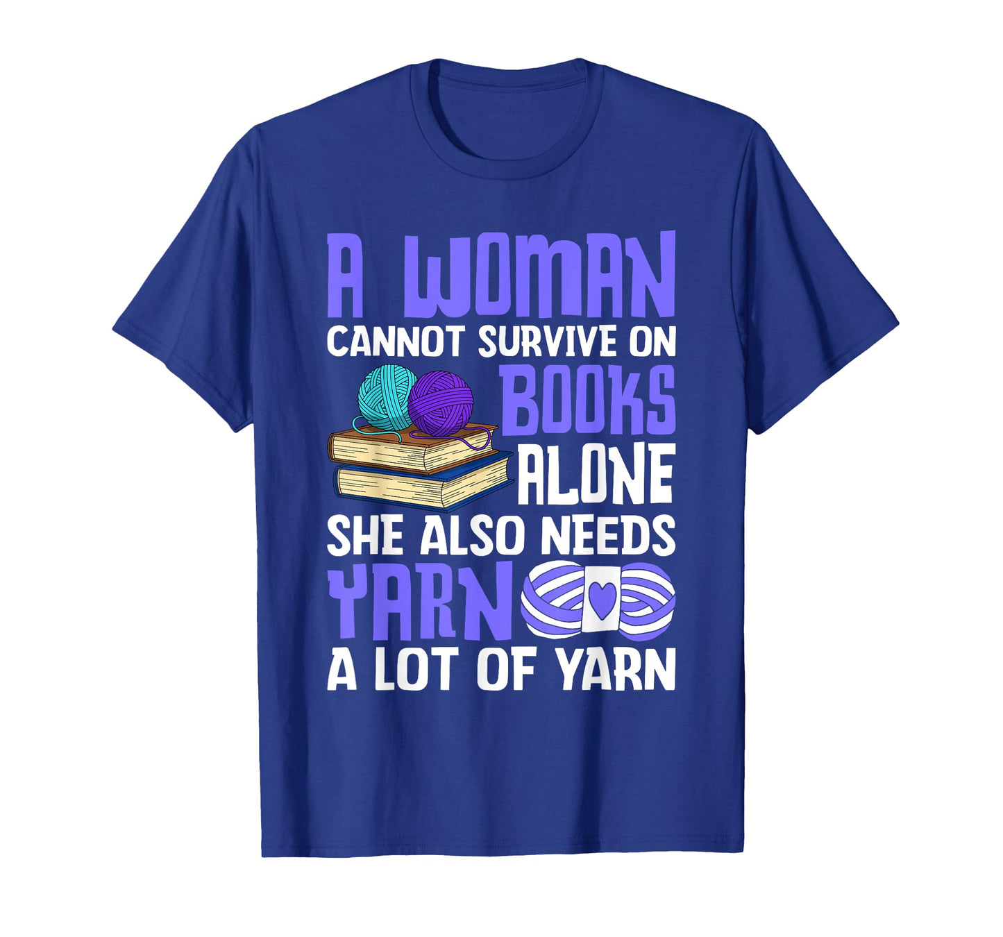 A Woman Cannot Survive On Books Alone She Also Needs Yarn T-Shirt