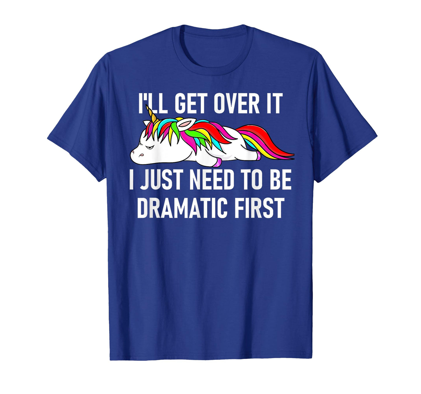 Unicorn I'll Get Over It I Just Need To Be Dramatic First T-Shirt
