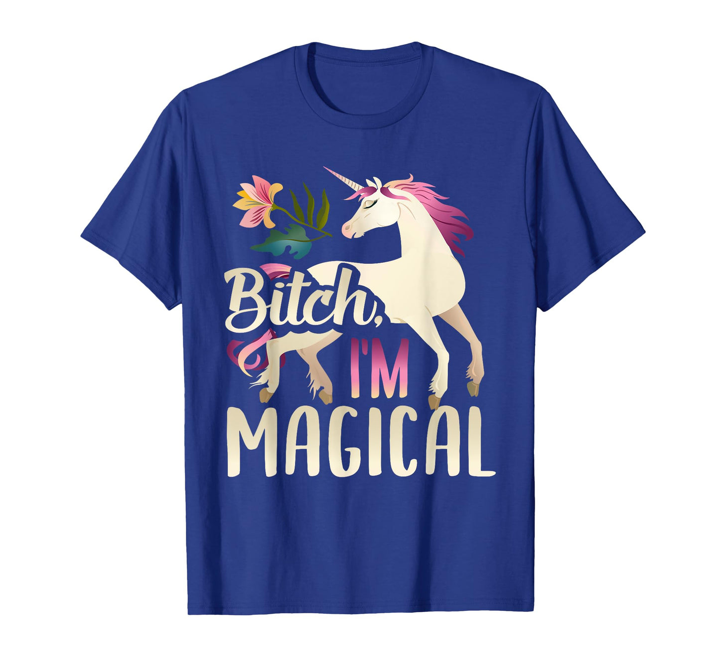 Bitch I'm Magical Funny Unicorn T-Shirt T-Shirt