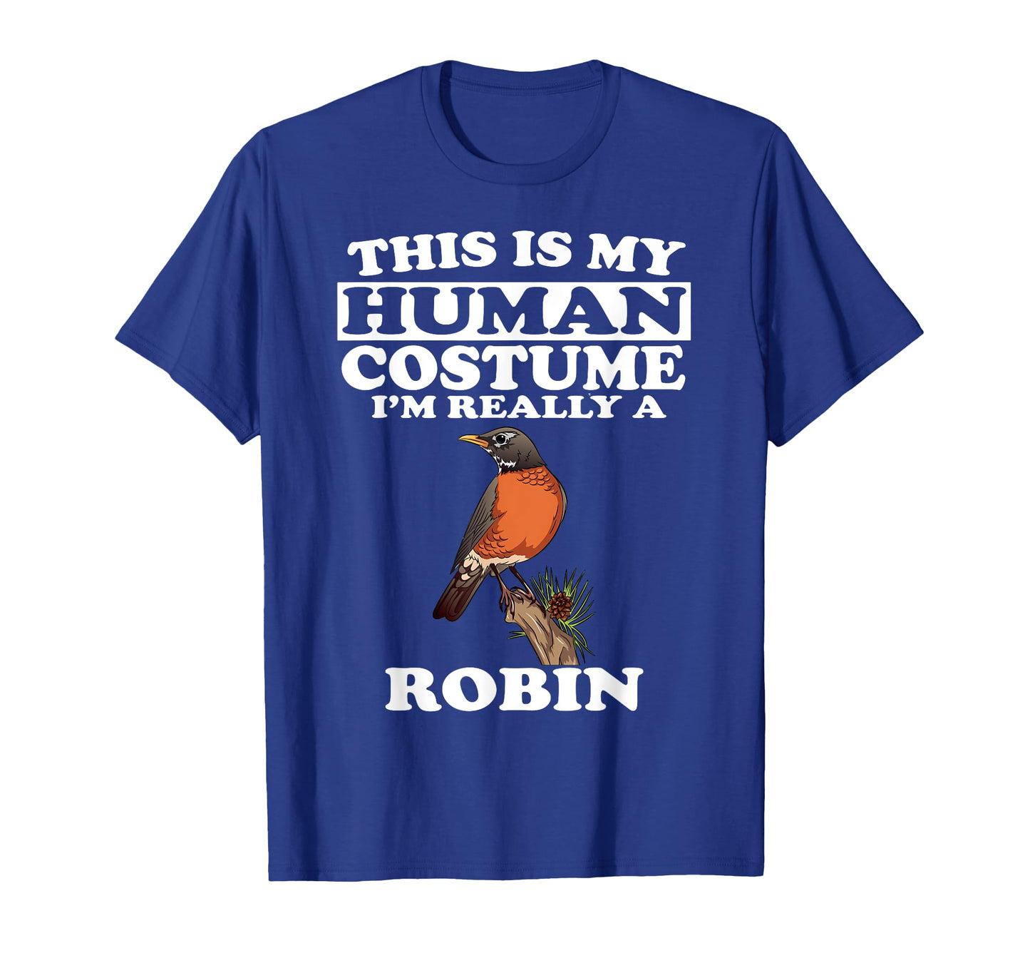 This Is My Human Costume I'm Really A Robin Bird Birding T-Shirt