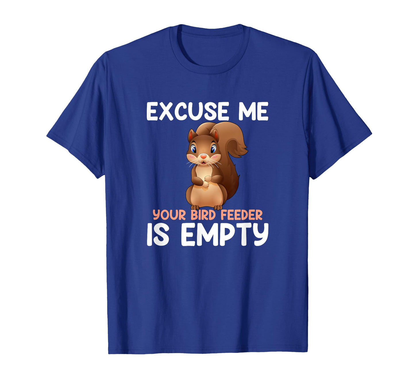 Excuse Me Your Bird Feeder Is Empty, funny Squirrel T-Shirt