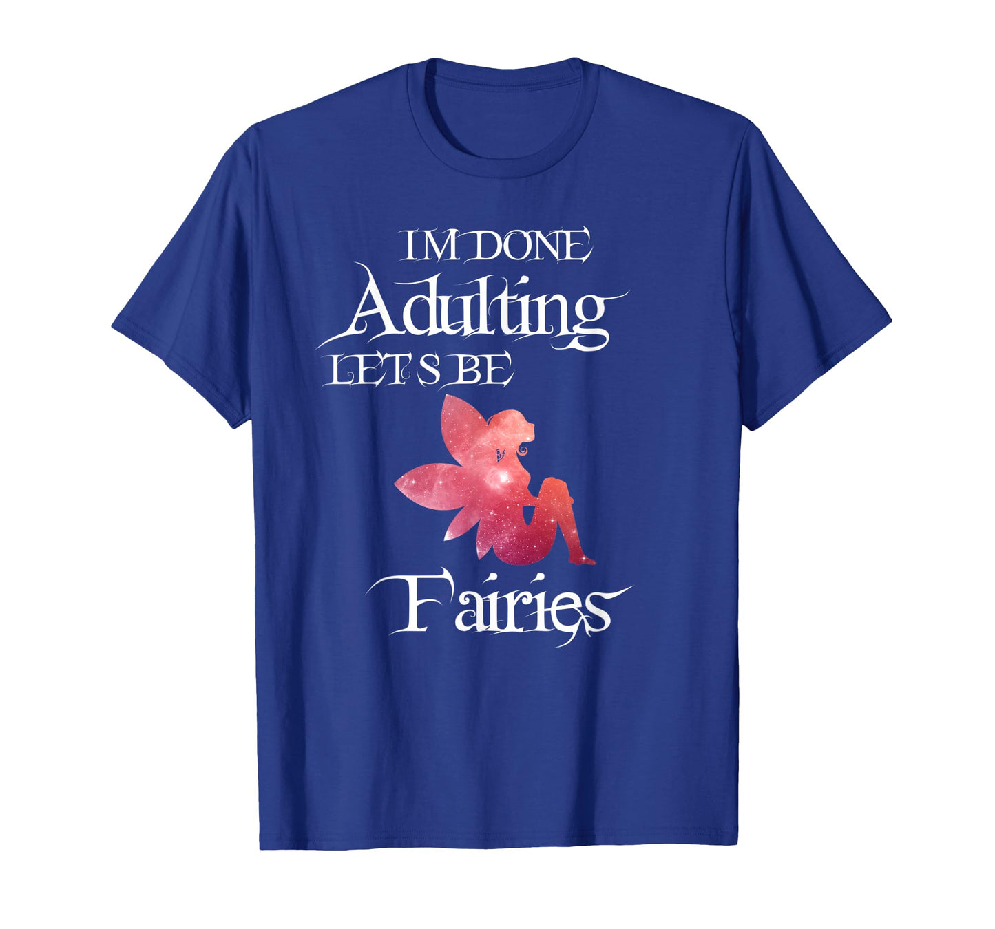 I'm Done Adulting Let's Be Fairies Magical T Shirt