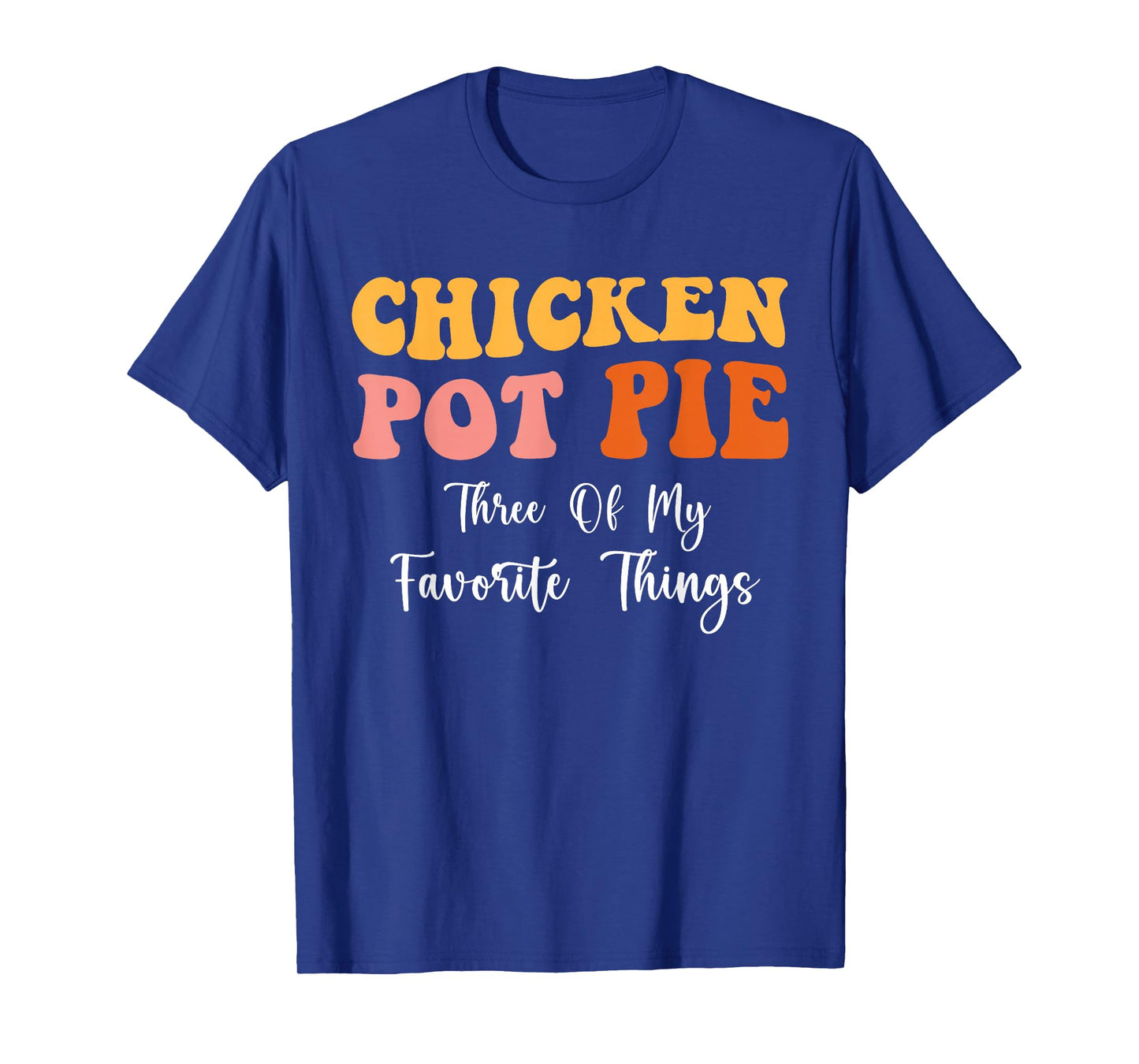 Chicken Pot Pie Three Of My Favorite Things Funny Pot Pie T-Shirt