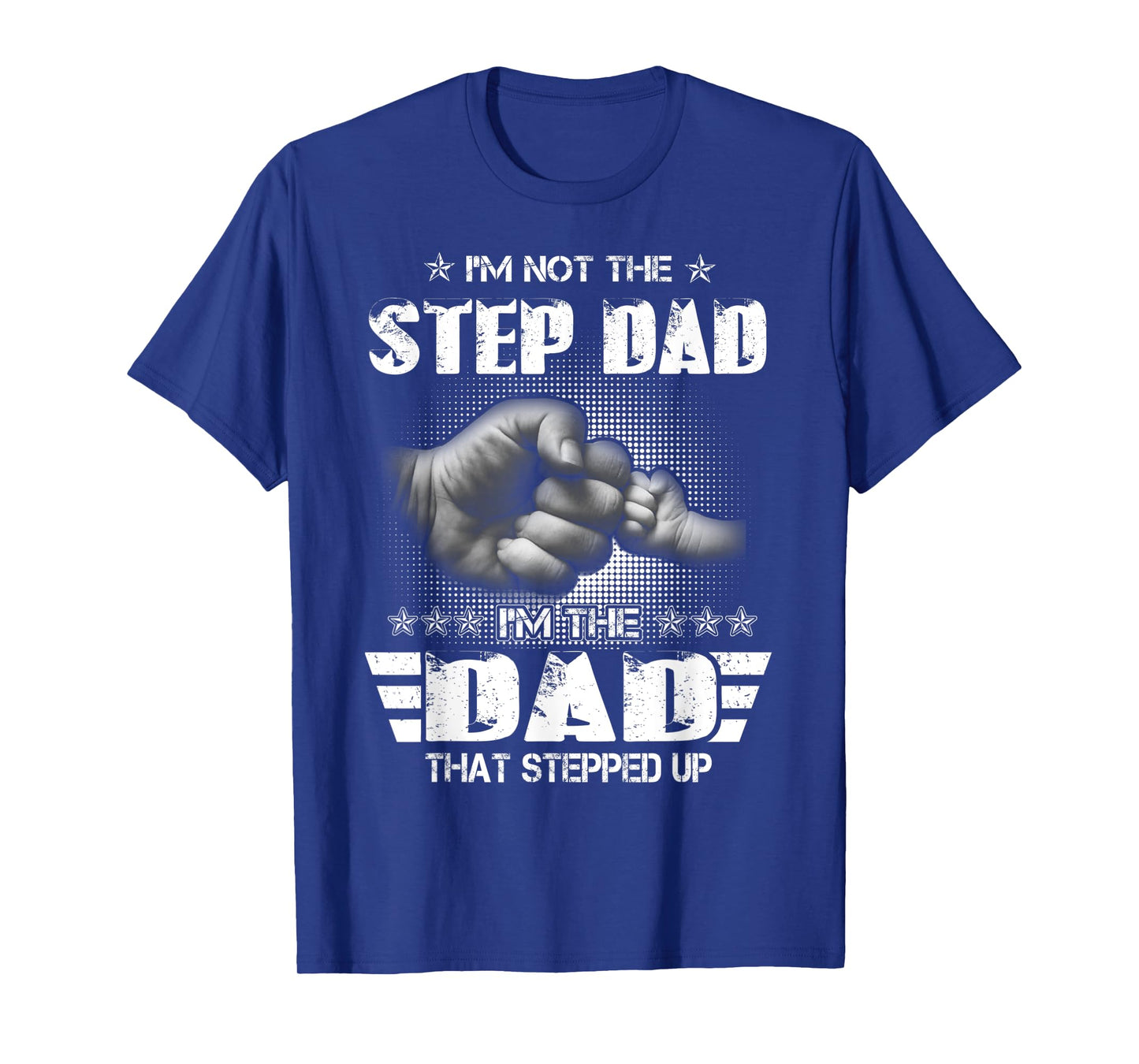 I'm Not The Step-Dad I'm The Dad That Stepped Up Father Gift T-Shirt