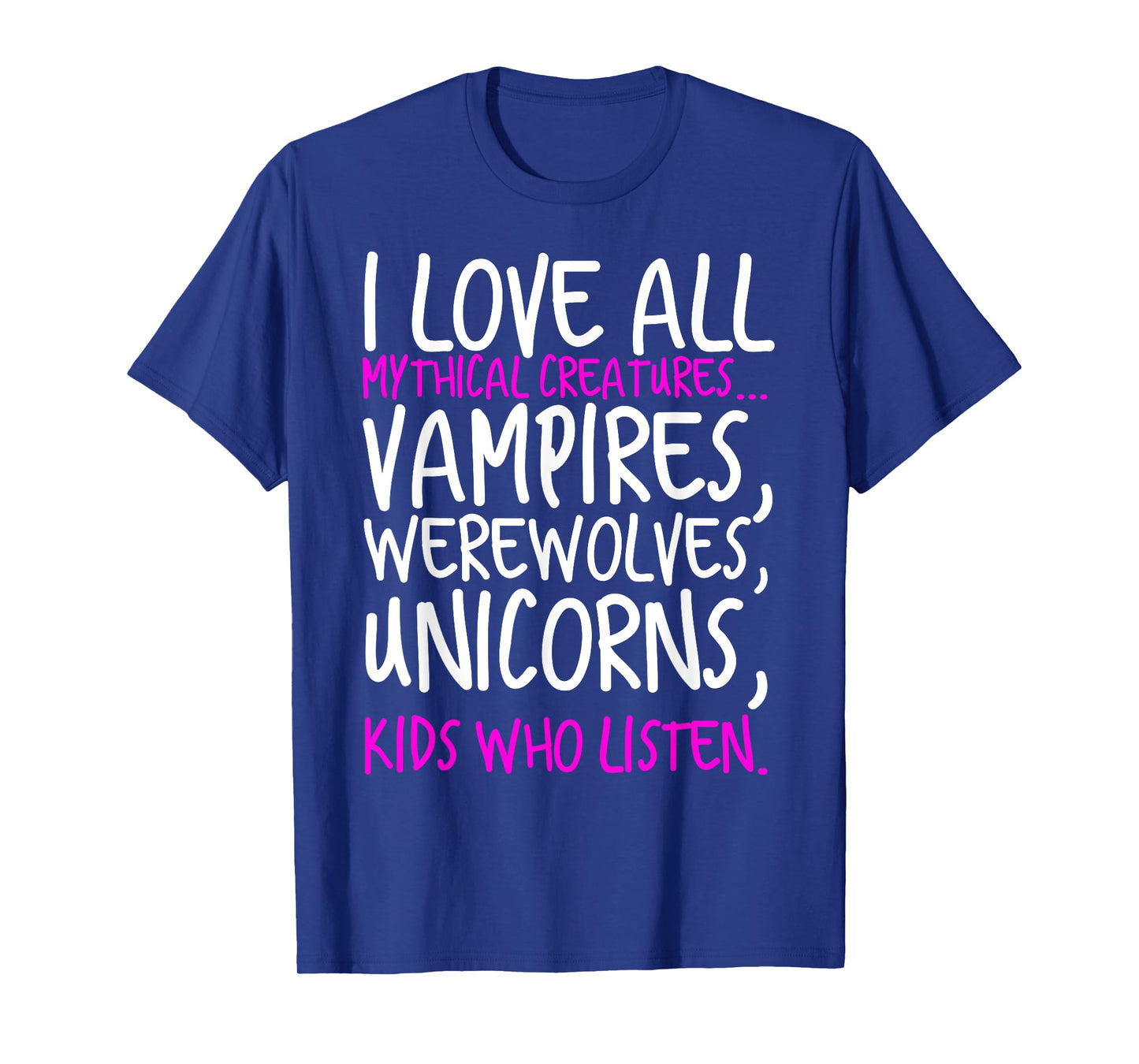 I Love All Mythical Creatures Like Kids Who Listen T-Shirt T-Shirt
