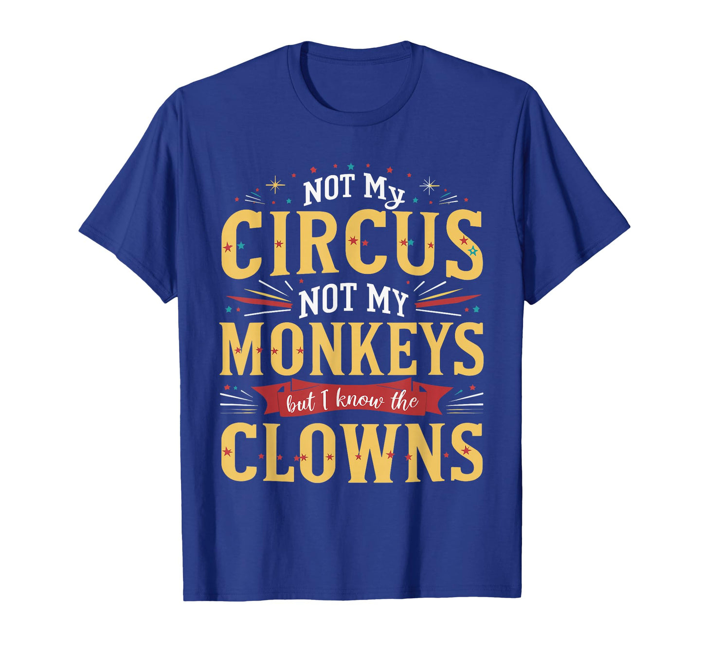 Not My Circus Not My Monkeys But I Know The Clowns T-Shirt