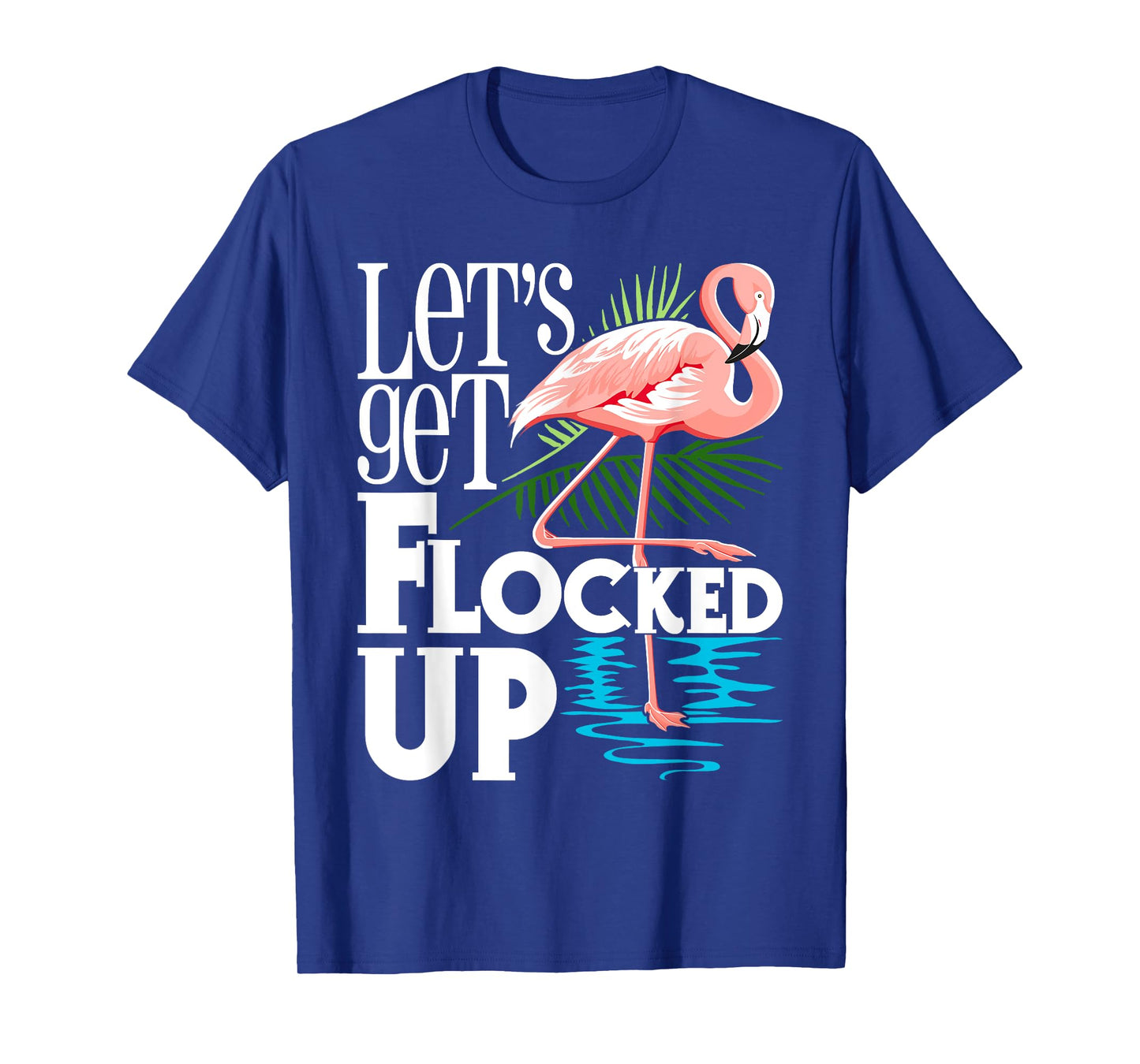 Let's Get Flocked Up - Funny Flamingo Lover T-Shirt
