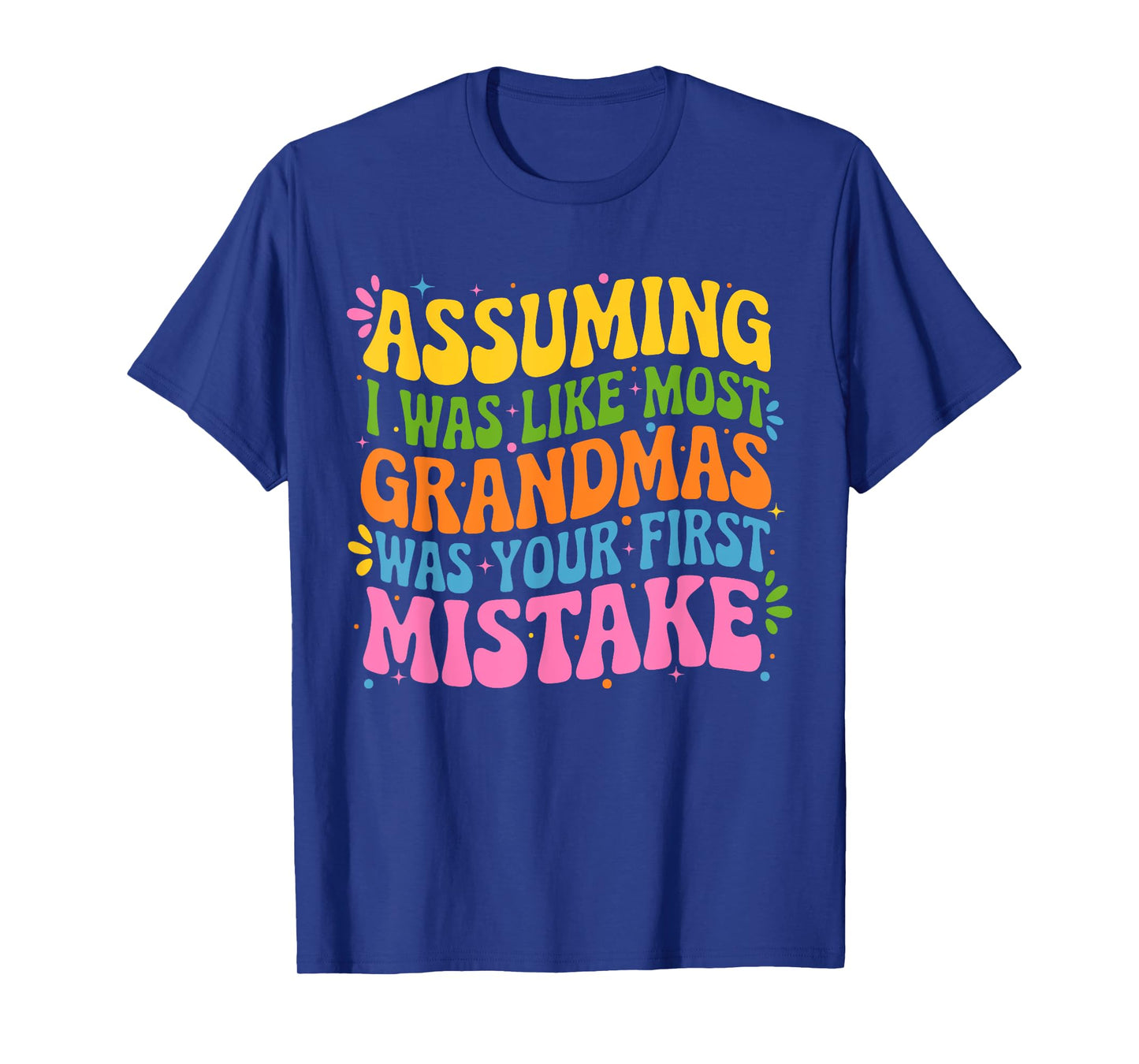 Assuming I Was Like Most Grandmas Was Your First Mistake T-Shirt