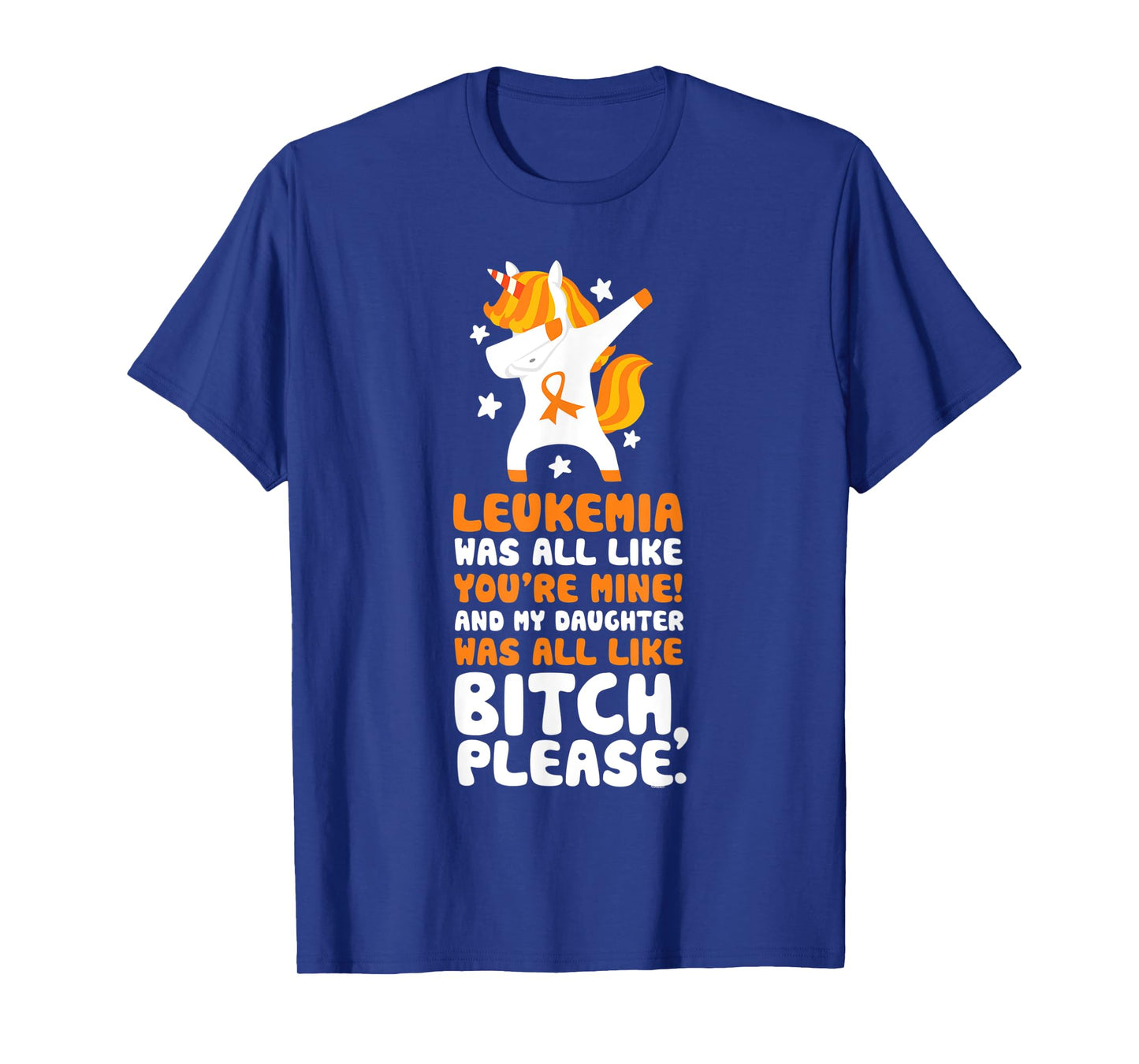 Leukemia Cancer My Daughter Bitch Please Quote Unicorn T-Shirt