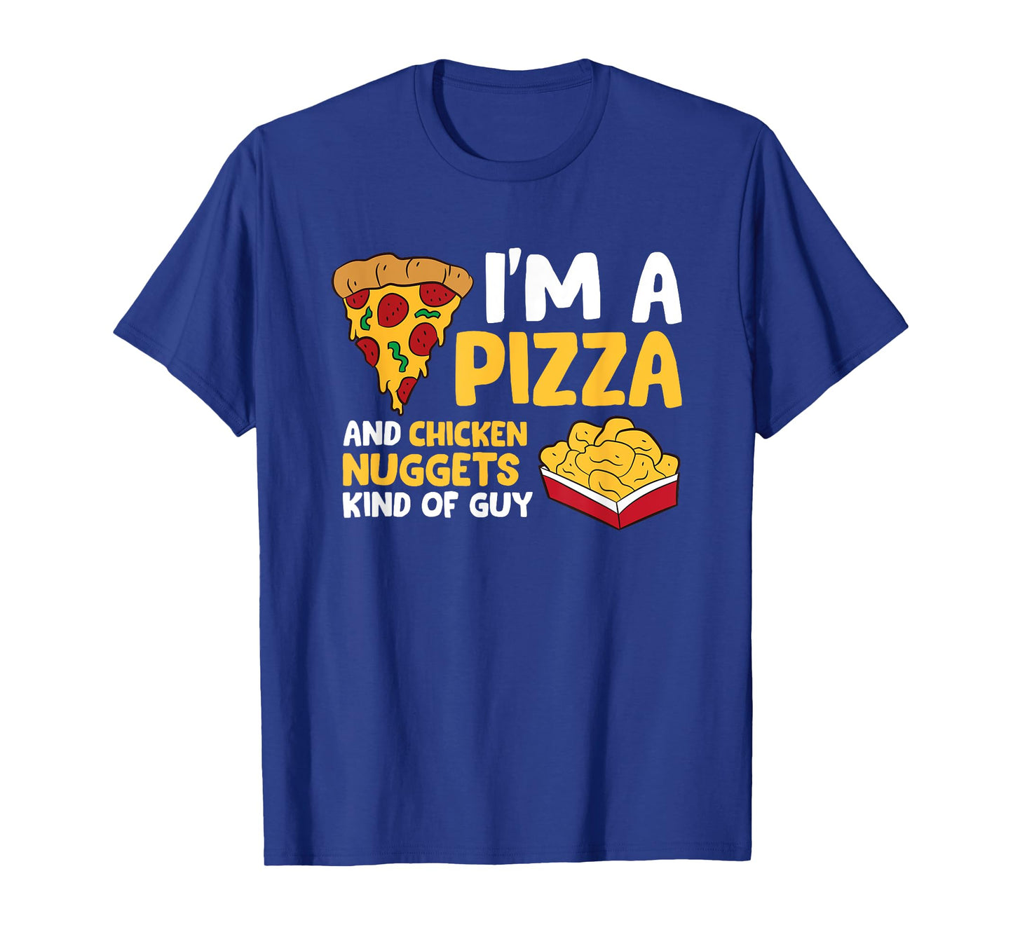 I'm a Pizza And Chicken Nuggets Kind Of Guy Men Love Pizza T-Shirt