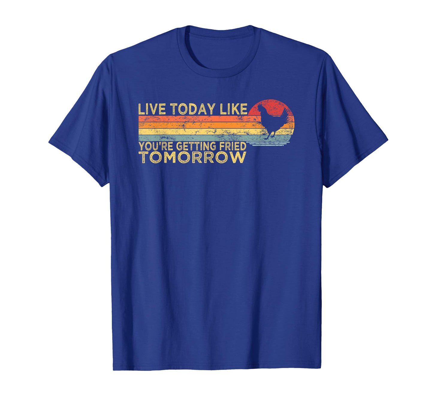 Live Today Like You’re Getting Fried Tomorrow Chicken Funny T-Shirt