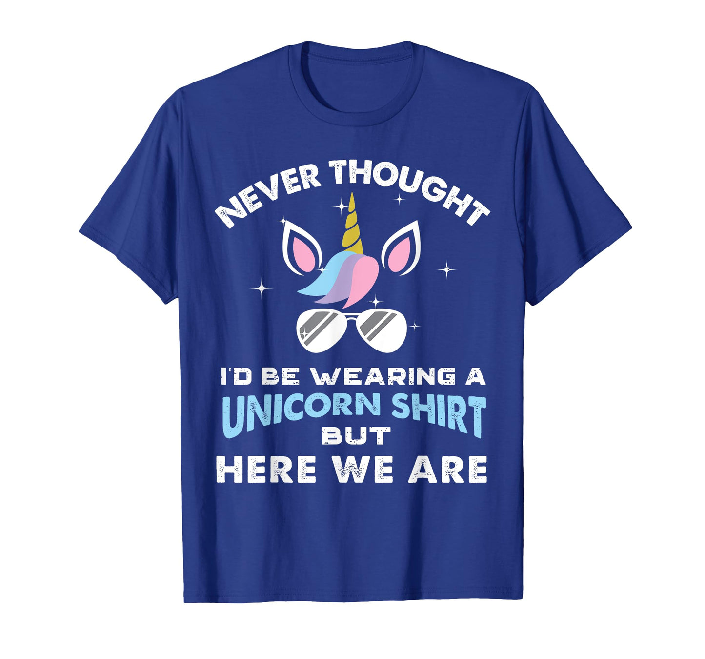Never Thought I'd Be Wearing A Unicorn Shirt Dad Father T-Shirt