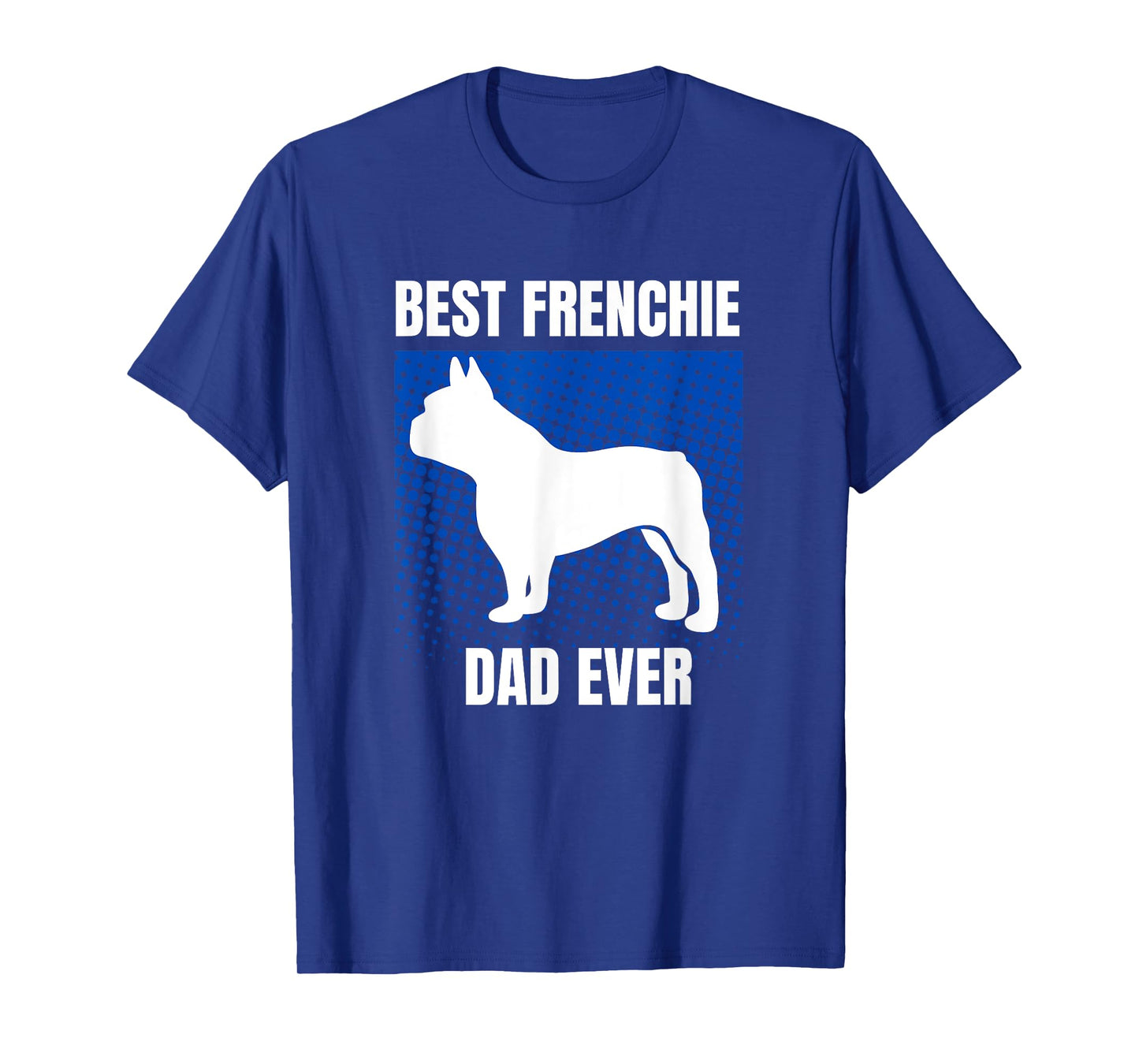 Best Frenchie Dad Ever French Bulldog Papa Fathers Day Gift T-Shirt for Men Women Kids