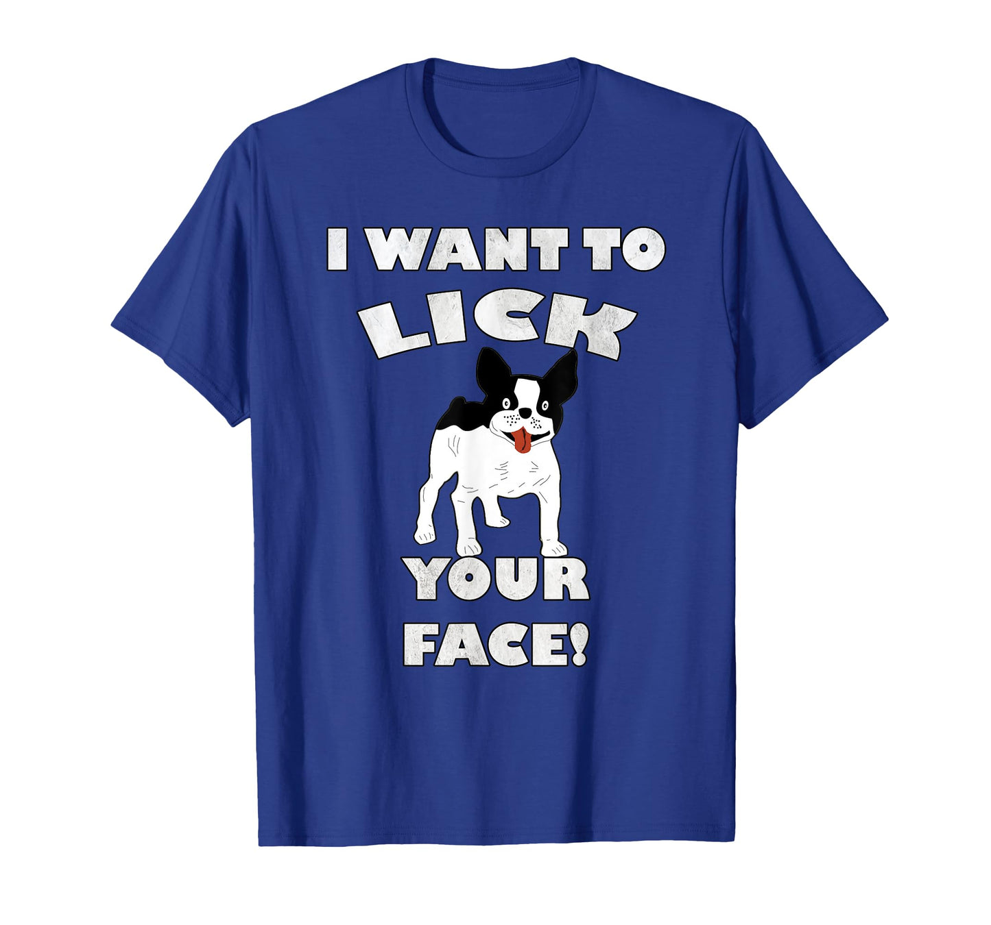 Funny French Bulldog I Want To Lick Your Face! Frenchie Gift Men Women T-Shirt
