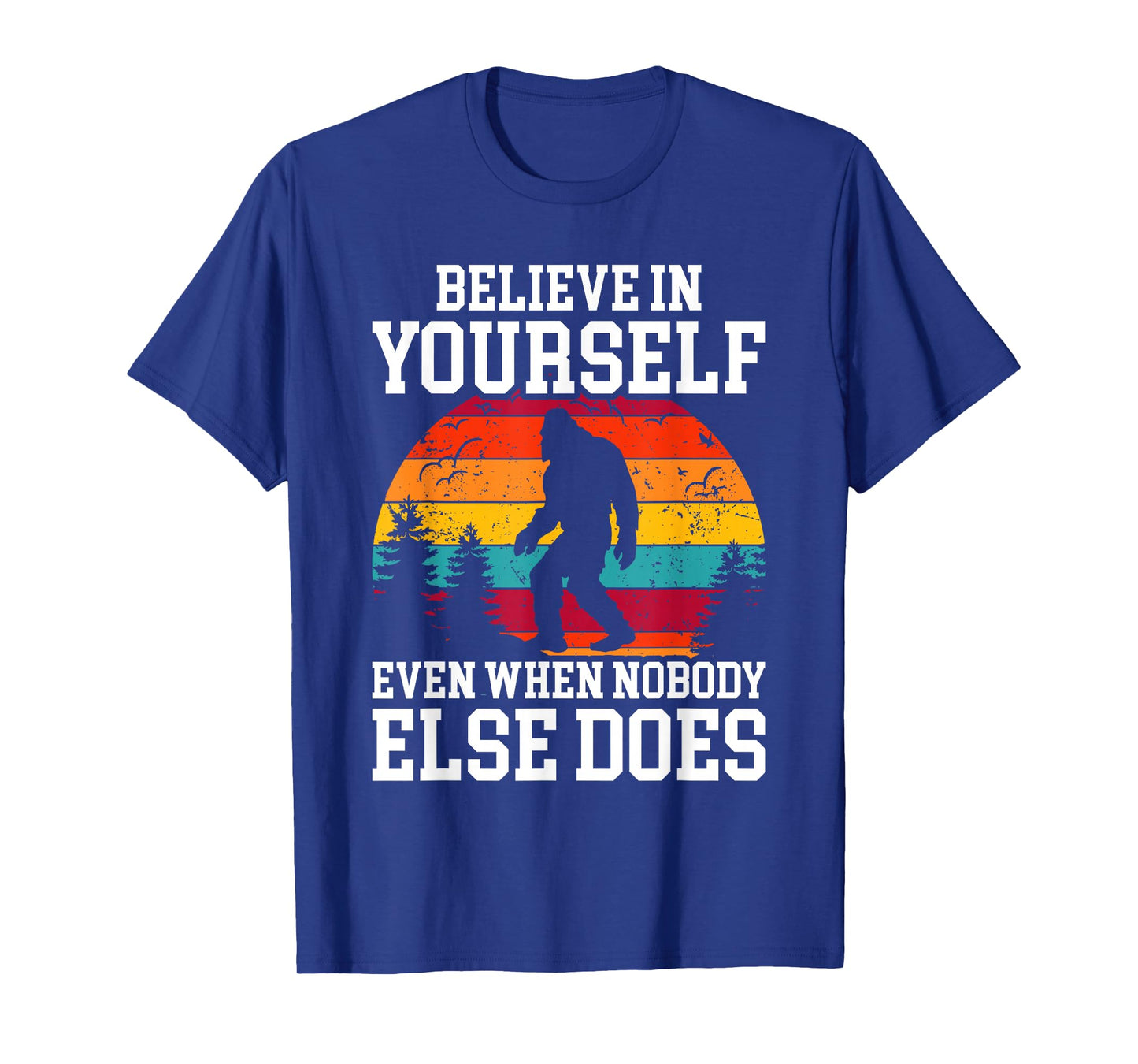 Bigfoot Believe In Yourself Even When No One Else Does Funny T-Shirt