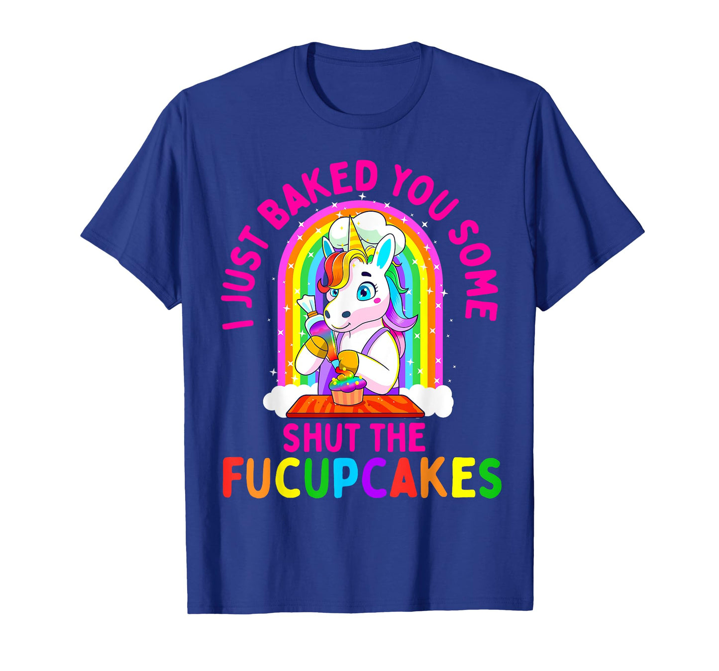 I Just Baked You Some Shut the Fucupcakes Funny Unicorn Gift T-Shirt