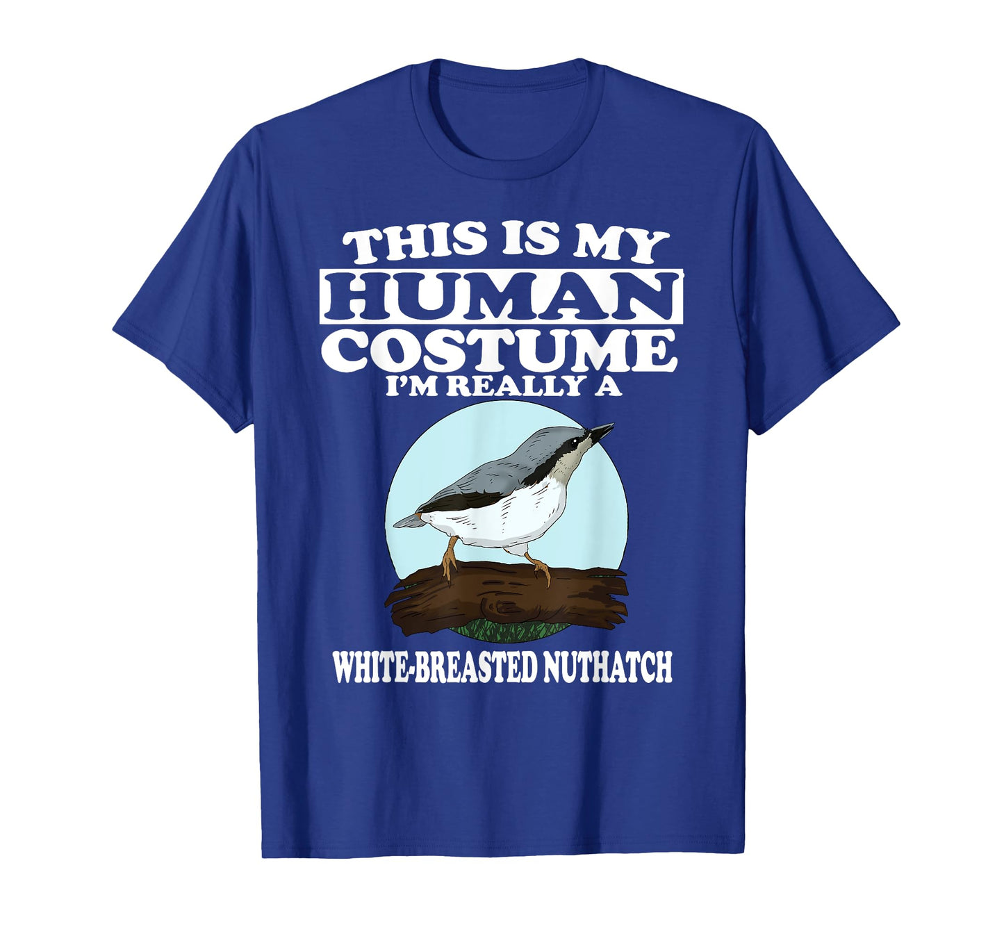 This is My Human Costume I'm Really White-breasted Nuthatch T-Shirt