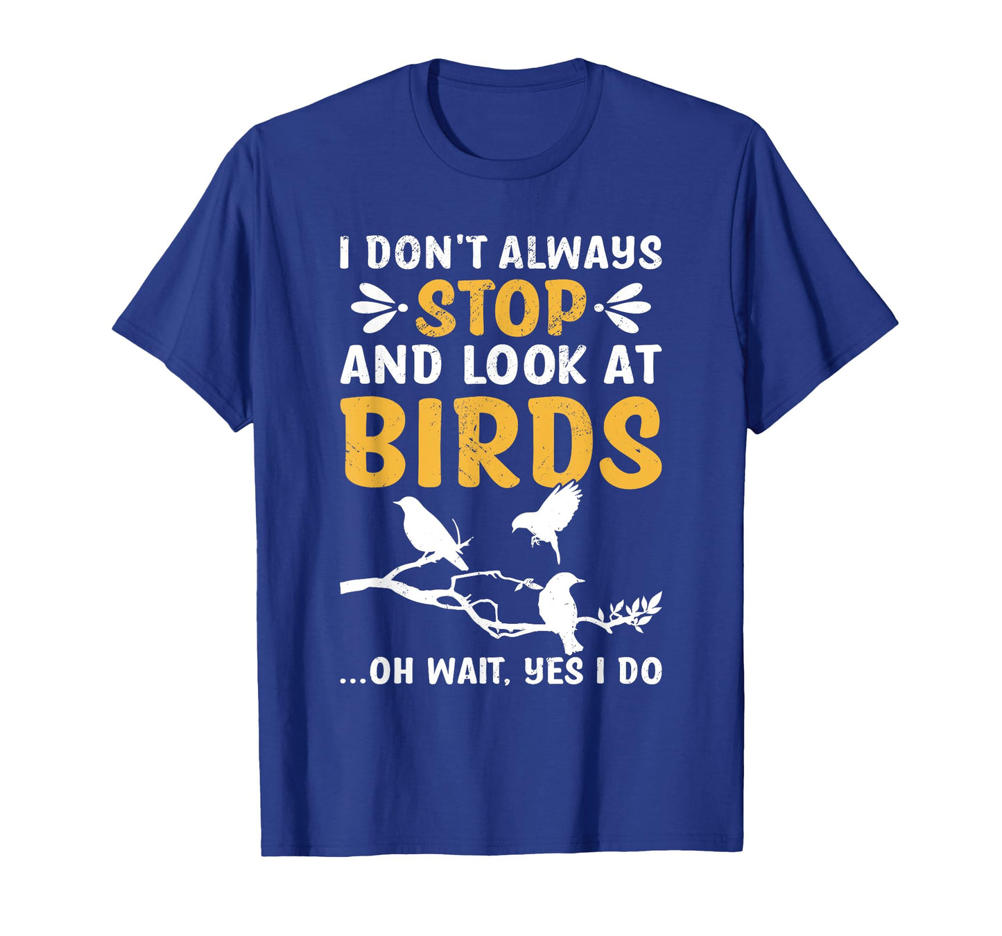 I Don't Always Stop And Look At Birds Birdwatching Birding T-Shirt