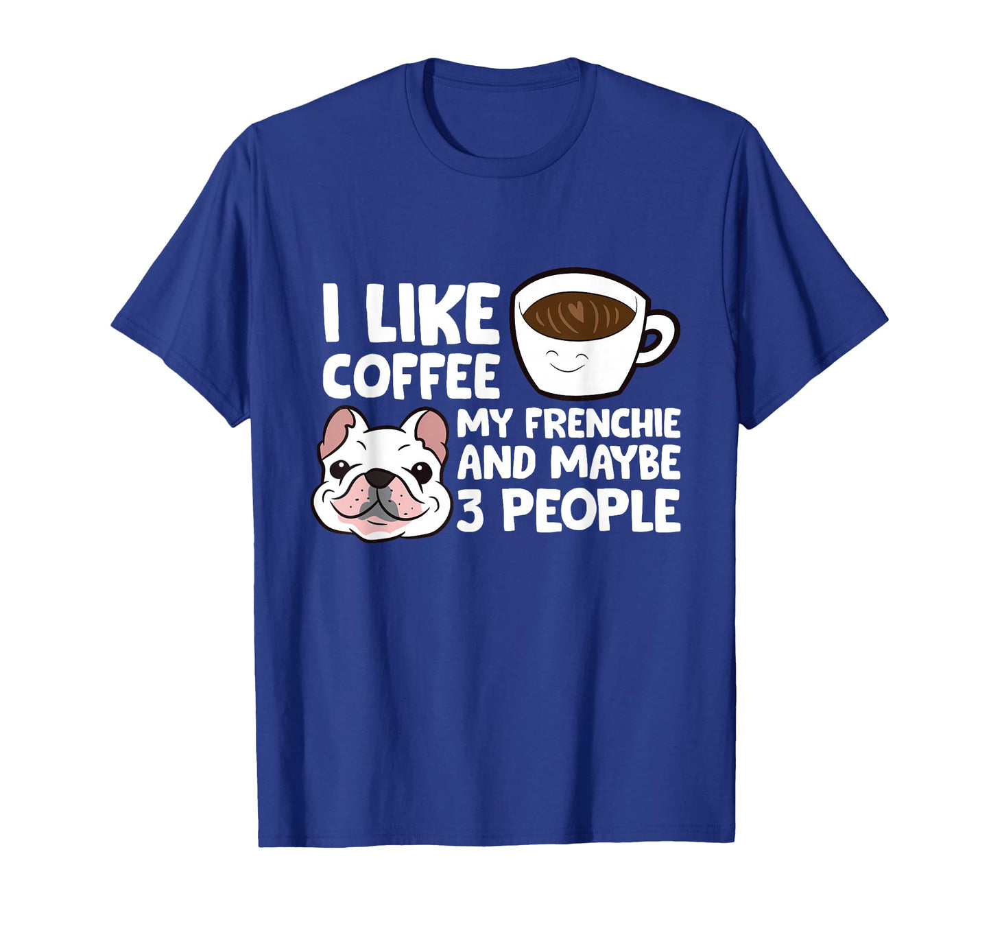 I Like Coffee My Frenchie And Maybe Like 3 People T-Shirt