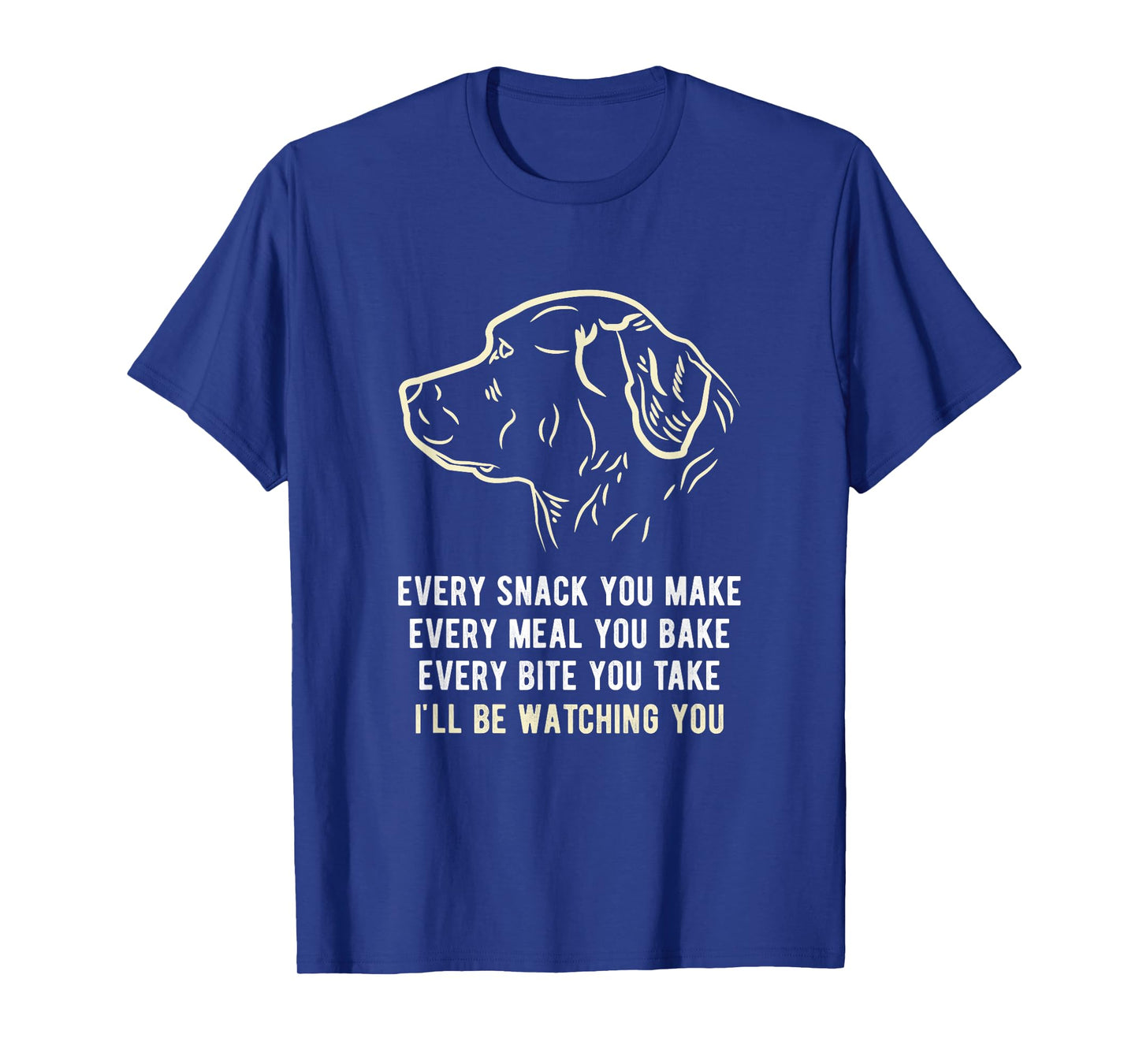 Funny Every snack you make, I'll be watching you Dog Men Women T-Shirt