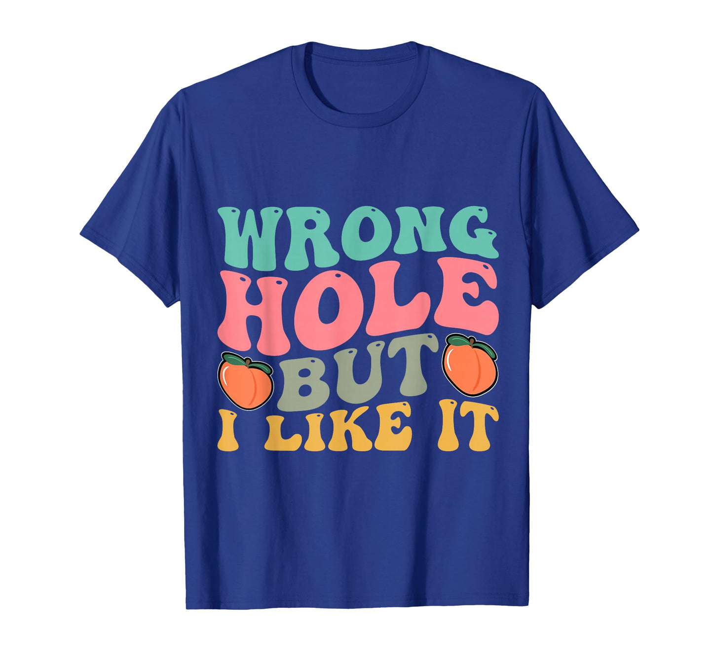 Inappropriate Wrong Hole But I Like It Adult Jokes T-Shirt
