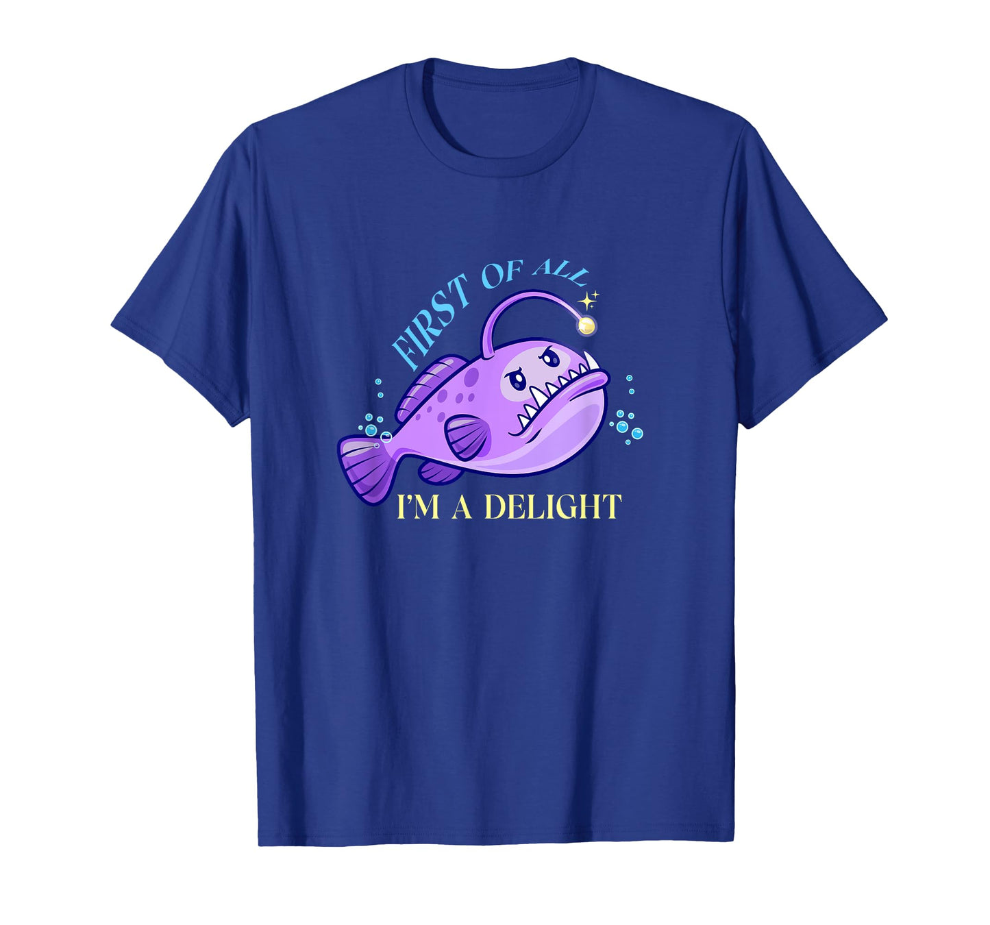 First Of All I'm A Delight Funny anglerfish Gift Men Women T-Shirt