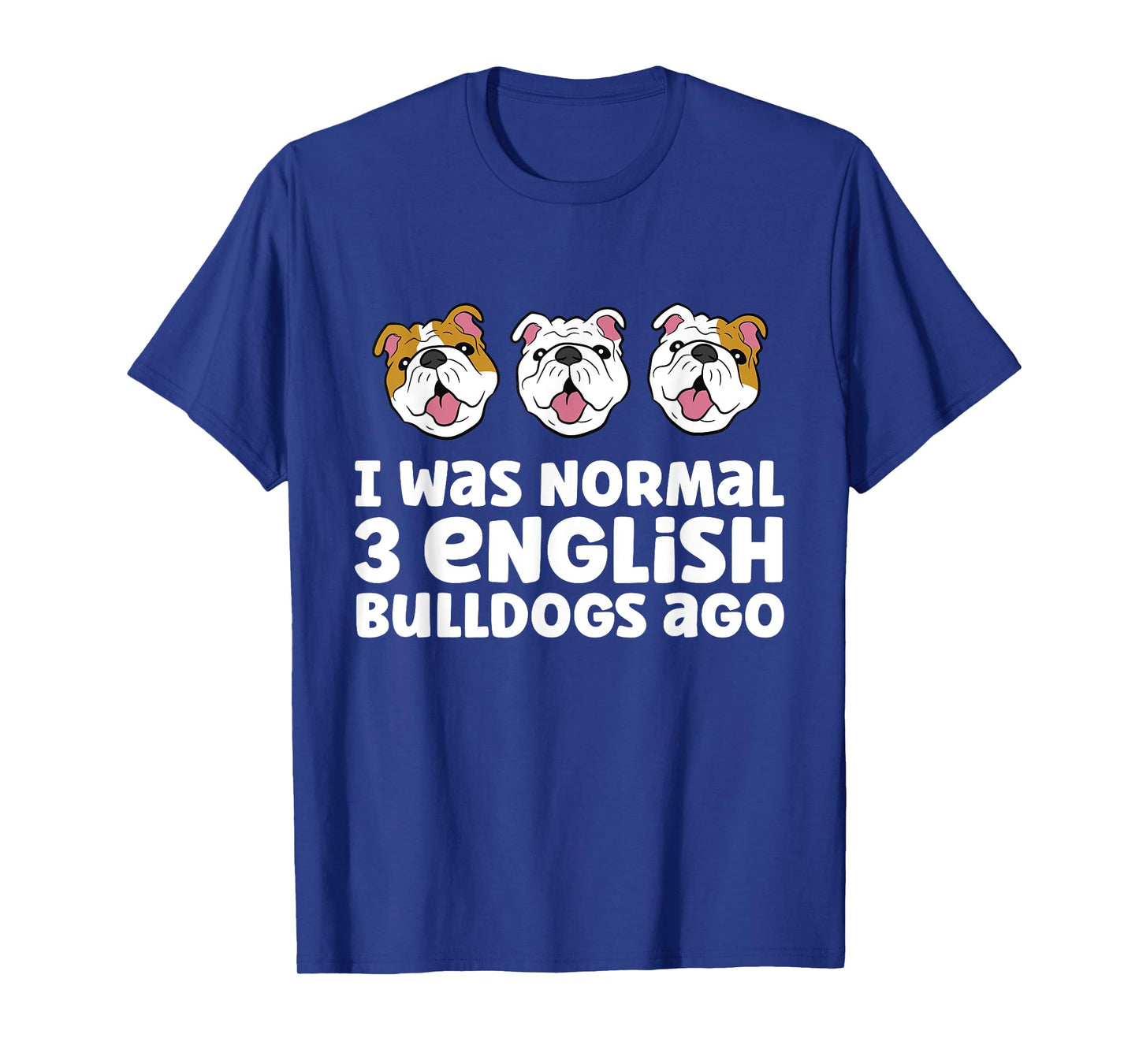 English Bulldog Owner I Was Normal 3 English Bulldogs Ago Men Women Girls Kids T-Shirt