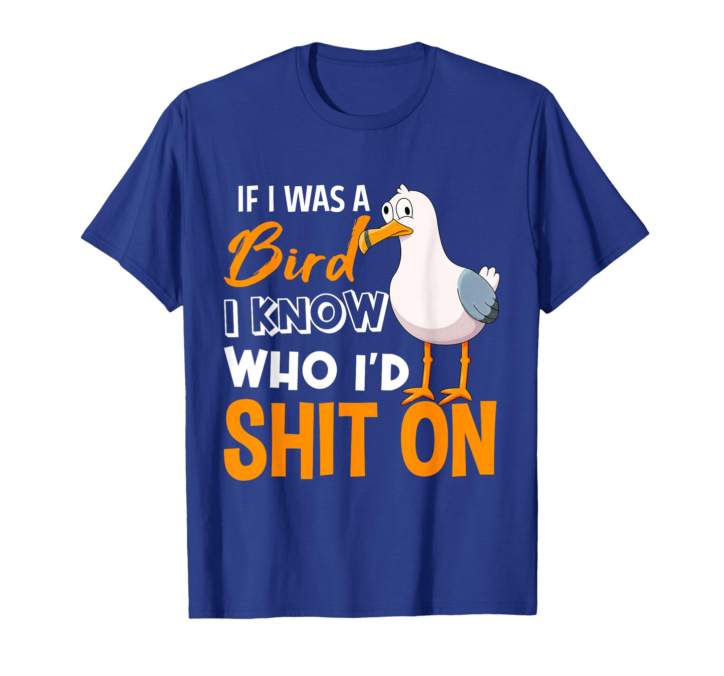 If I Was A Bird I Know Who I'd poop On T-Shirt