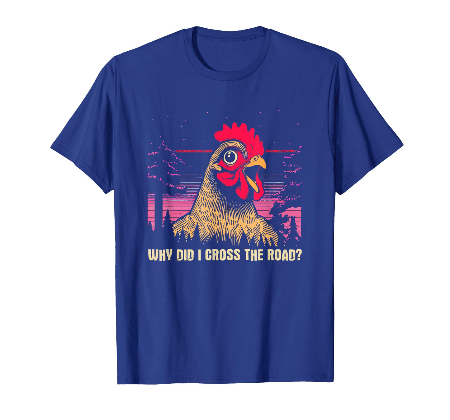 Why Did I Cross The Road Chicken - Funny Chicken Farm Humor T-Shirt
