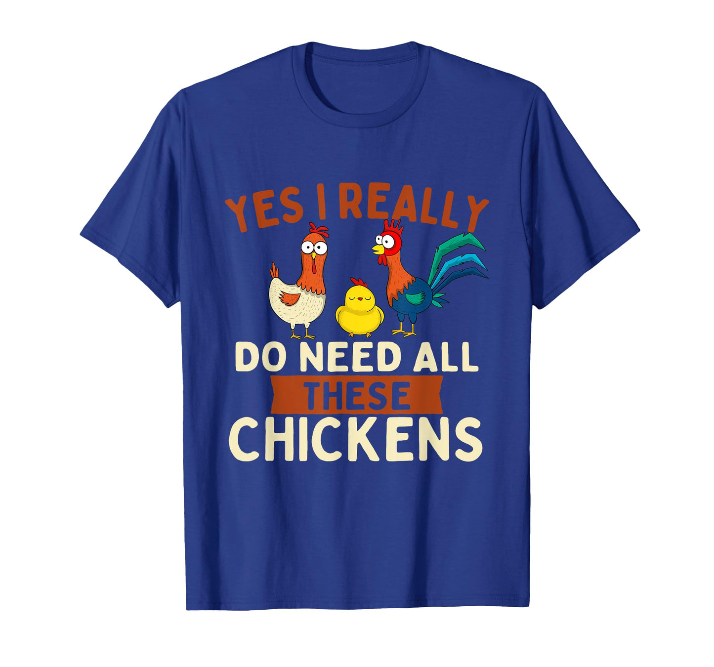 Yes I Really Do Need All These Chickens - Chicken Lover Farm T-Shirt