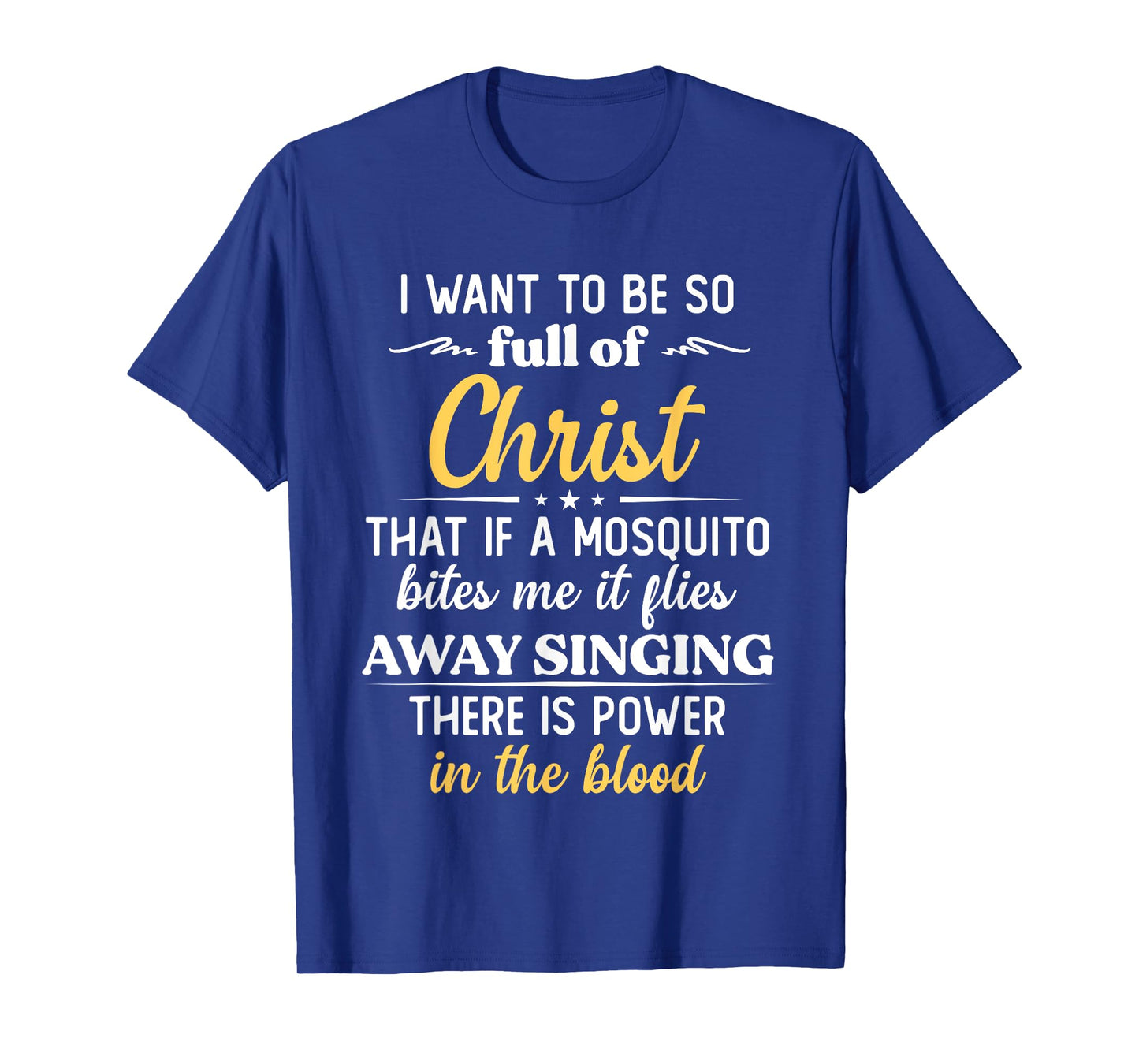 I Want To Be So Full Of Christ That If A Mosquito Bites Me T-Shirt