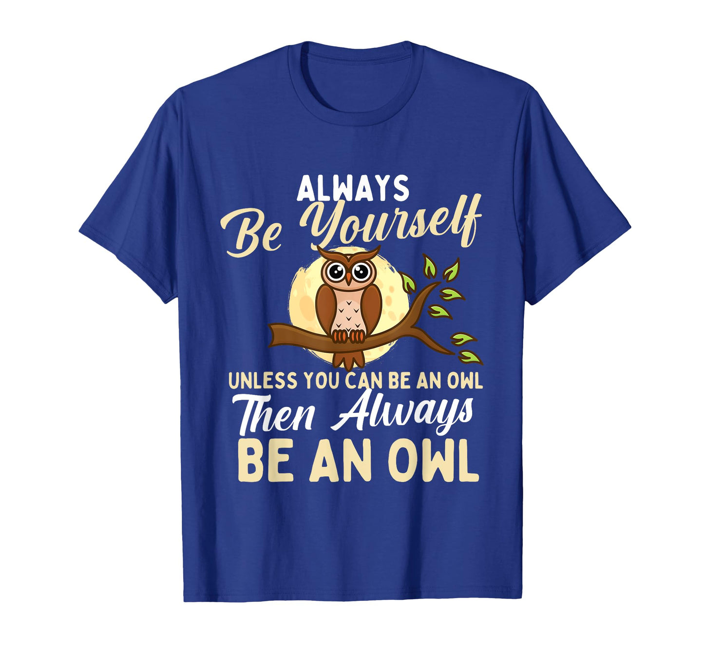 Always Be Yourself Unless You Can Be An Owl - Birds Lover T-Shirt
