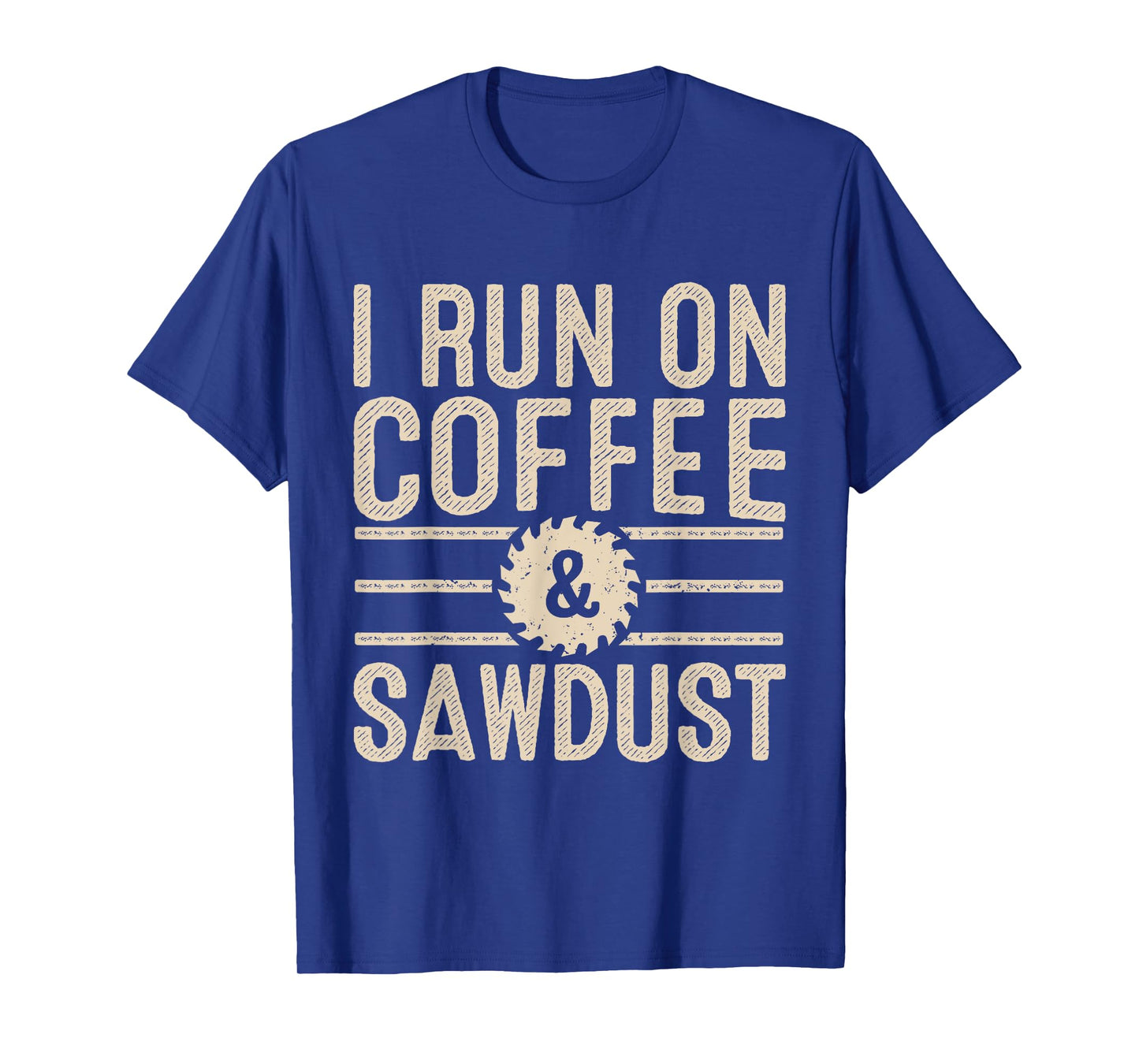 I Run On Coffee Sawdust Funny Coffee Lovers Woodworking T-Shirt