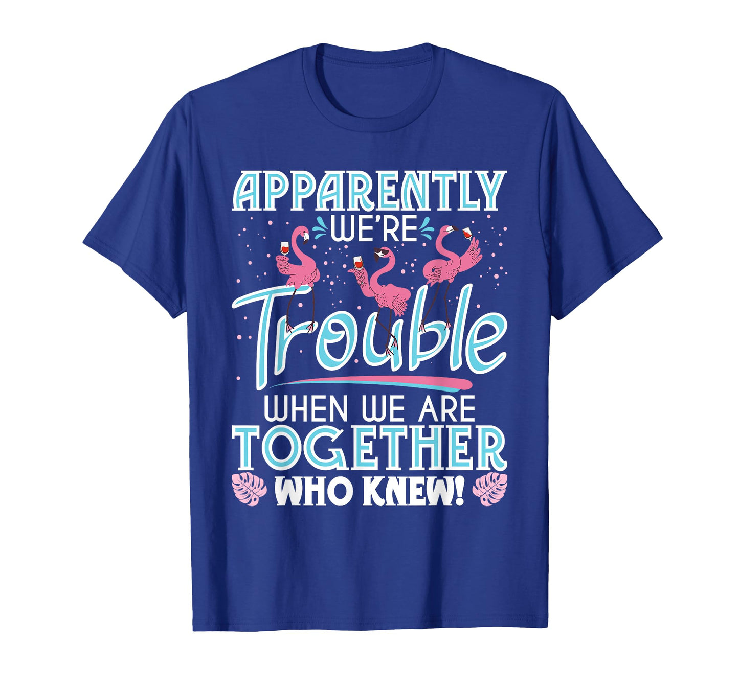 Apparently We're Trouble - Funny Flamingo Lover Zoo Animal T-Shirt